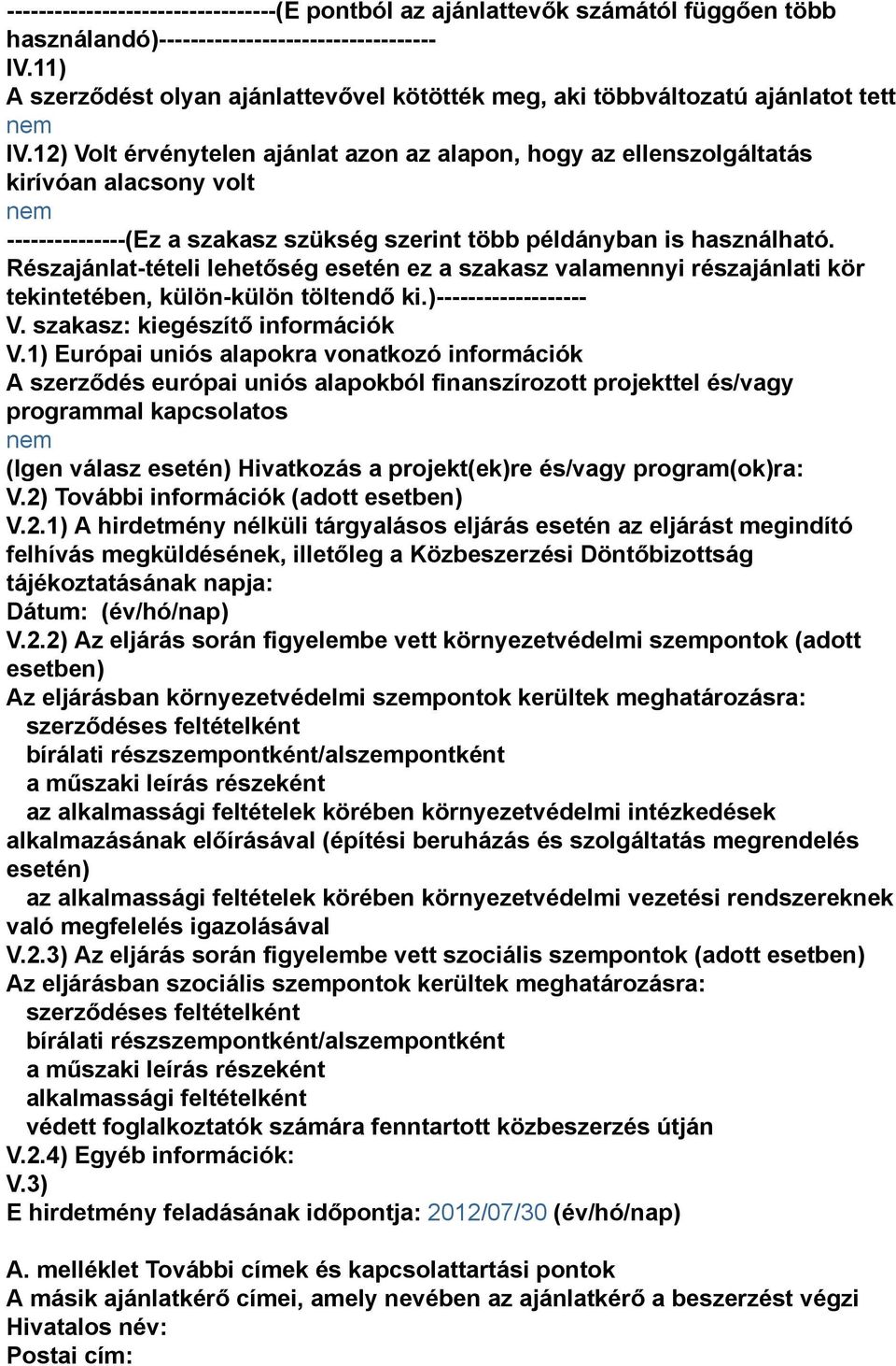 12) Volt érvénytelen ajánlat azon az alapon, hogy az ellenszolgáltatás kirívóan alacsony volt ---------------(Ez a szakasz szükség szerint több példányban is használható.