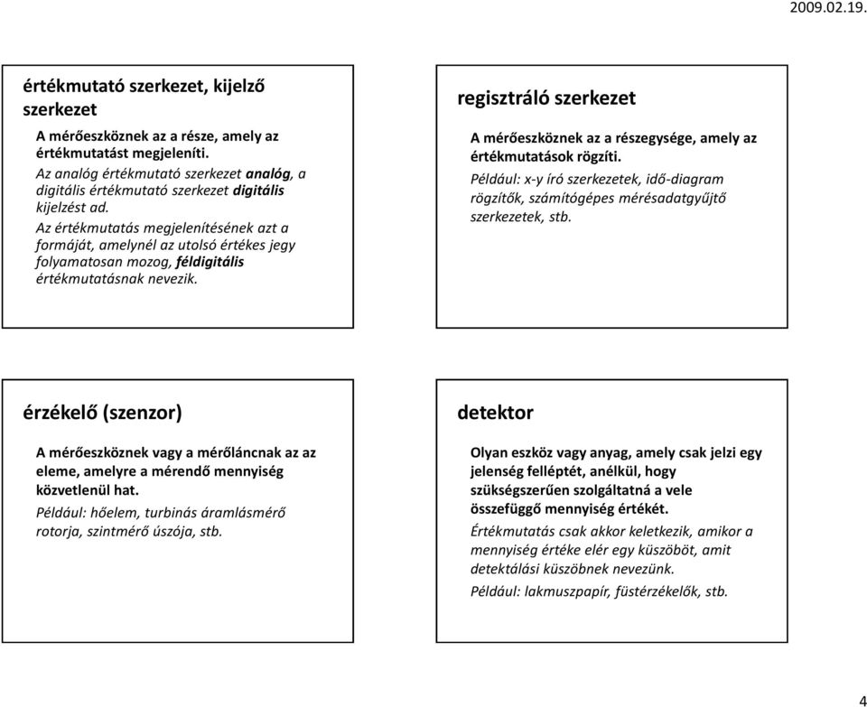 Az értékmutatás megjelenítésének azt a formáját, amelynél az utolsó értékes jegy folyamatosan mozog, féldigitális értékmutatásnak nevezik.