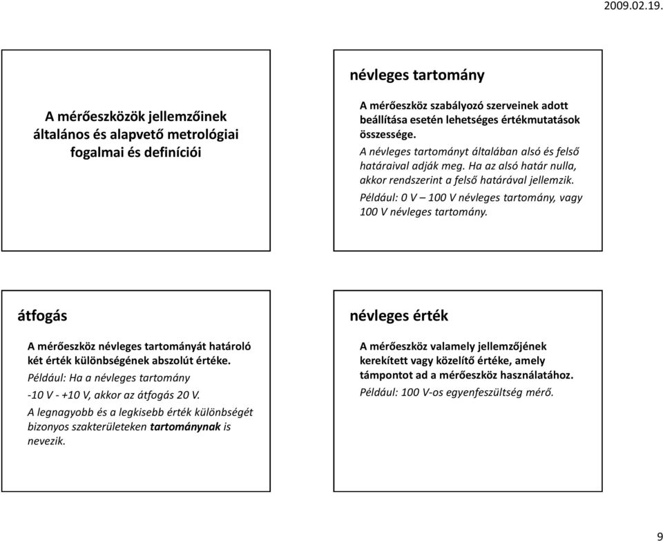 Például: 0 V 100 V névleges tartomány, vagy 100 V névleges tartomány. átfogás A mérőeszköz névleges tartományát határoló két érték különbségének abszolút értéke.