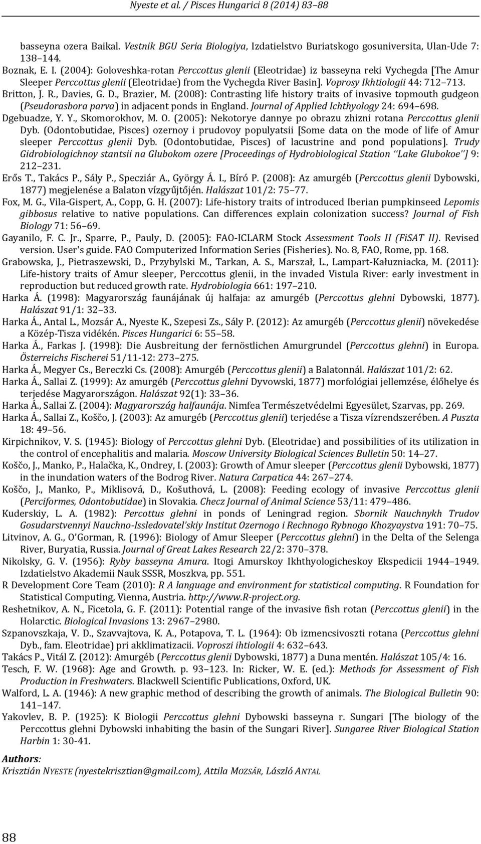 (2004): Goloveshka rotan Perccottus glenii (Eleotridae) iz basseyna reki Vychegda [The Amur Sleeper Perccottus glenii (Eleotridae) from the Vychegda River Basin]. Voprosy Ikhtiologii 44: 712 713.