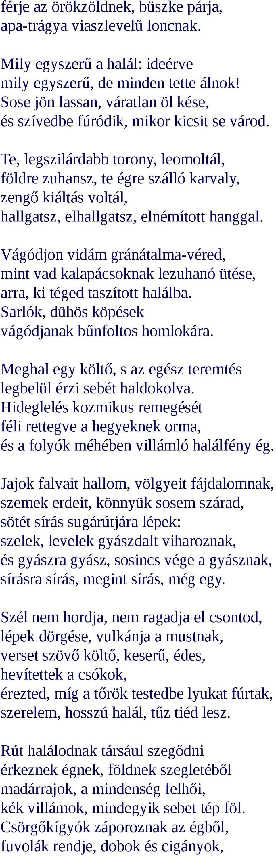 Te, legszilárdabb torony, leomoltál, földre zuhansz, te égre szálló karvaly, zengő kiáltás voltál, hallgatsz, elhallgatsz, elnémított hanggal.