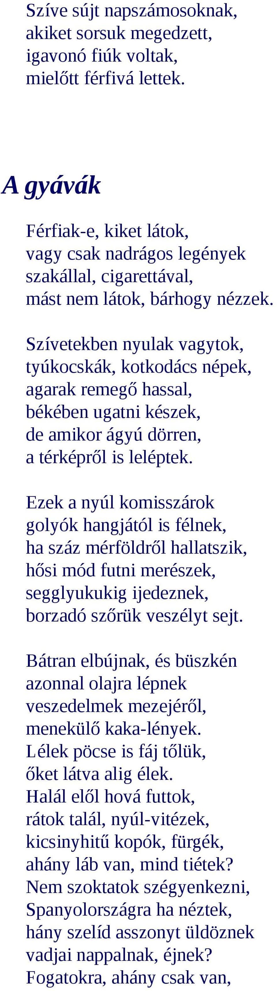 Szívetekben nyulak vagytok, tyúkocskák, kotkodács népek, agarak remegő hassal, békében ugatni készek, de amikor ágyú dörren, a térképről is leléptek.