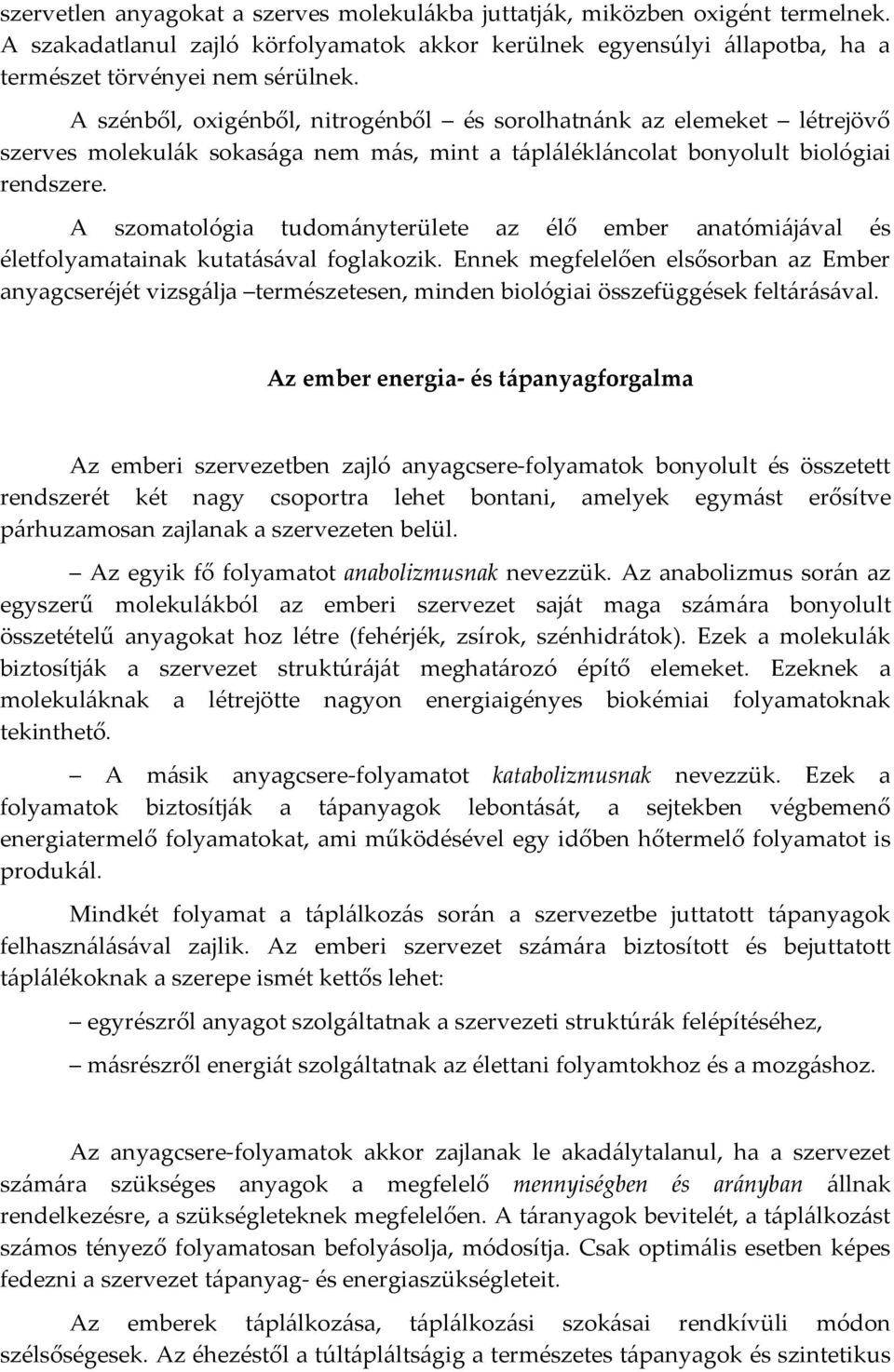 A szomatológia tudományterülete az élő ember anatómiájával és életfolyamatainak kutatásával foglakozik.