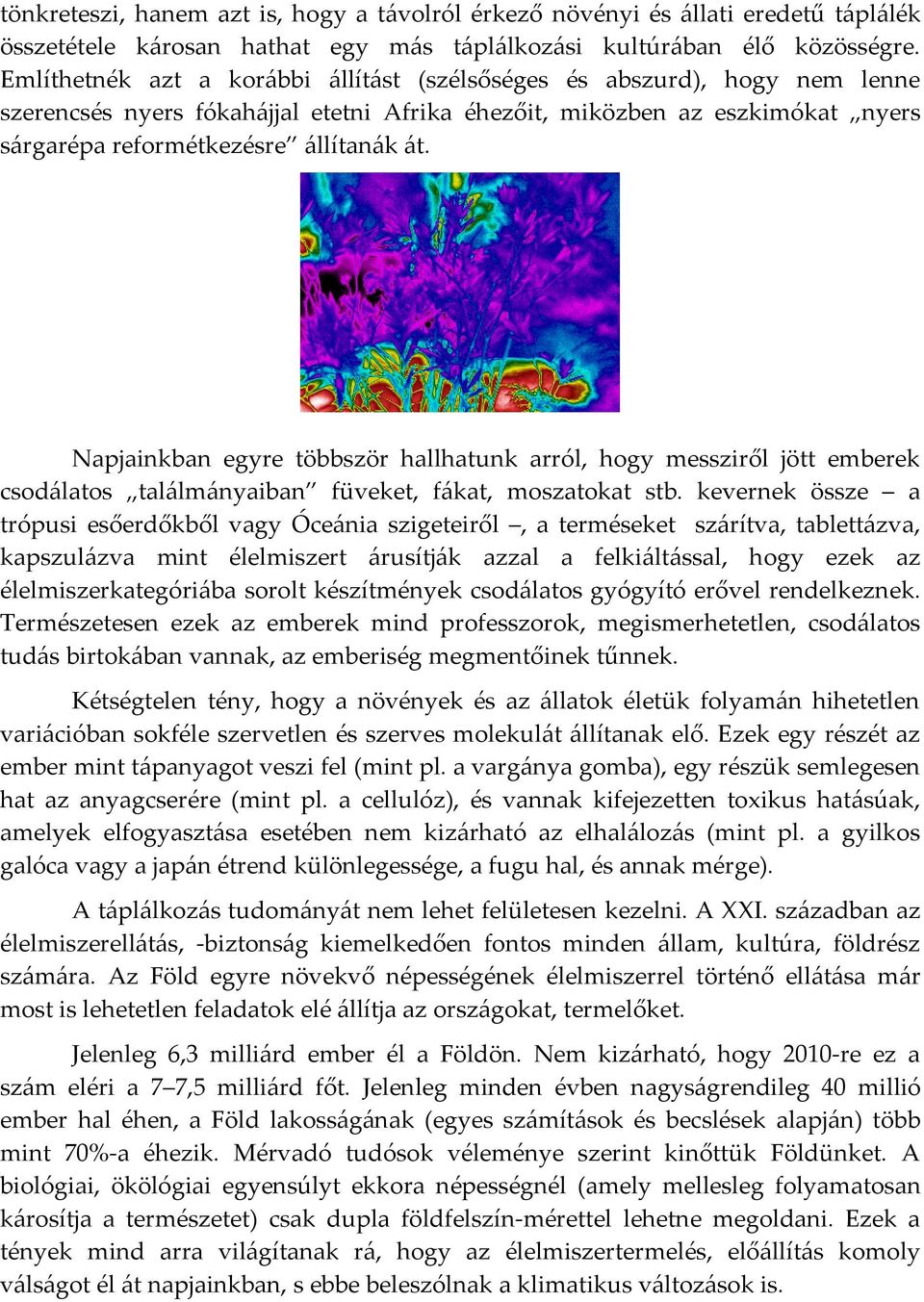 Napjainkban egyre többször hallhatunk arról, hogy messziről jött emberek csodálatos találmányaiban füveket, fákat, moszatokat stb.