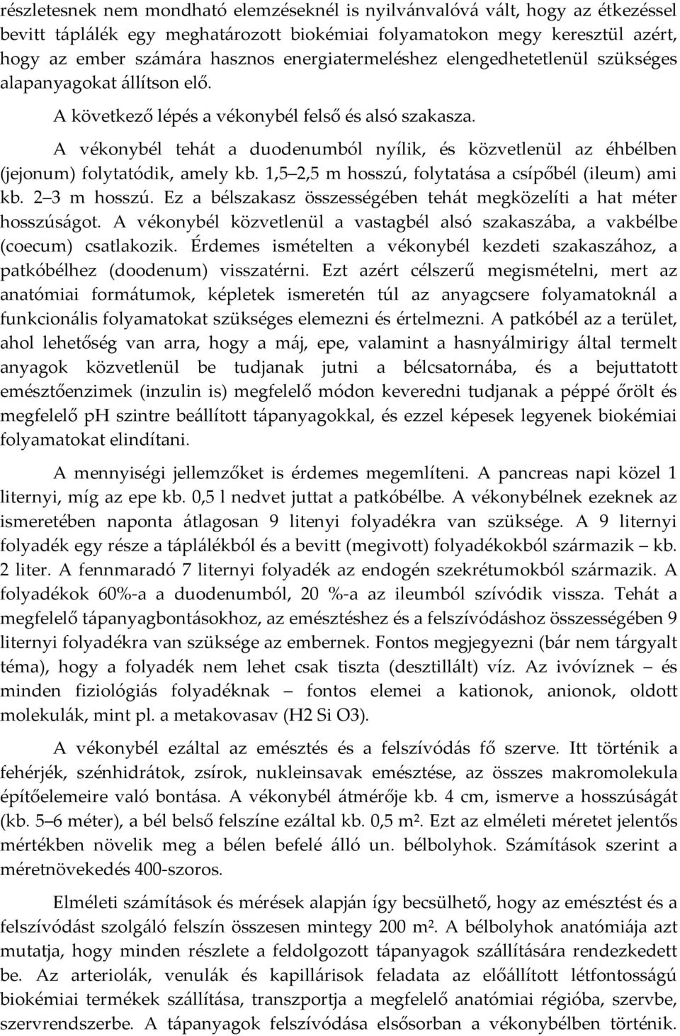 A vékonybél tehát a duodenumból nyílik, és közvetlenül az éhbélben (jejonum) folytatódik, amely kb. 1,5 2,5 m hosszú, folytatása a csípőbél (ileum) ami kb. 2 3 m hosszú.