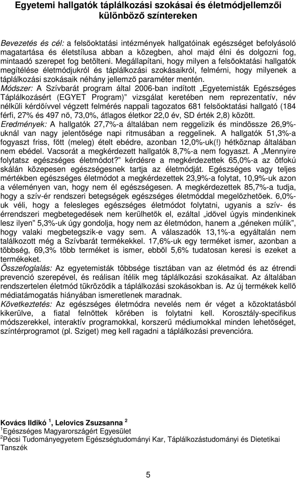 Megállapítani, hogy milyen a felsőoktatási hallgatók megítélése életmódjukról és táplálkozási szokásaikról, felmérni, hogy milyenek a táplálkozási szokásaik néhány jellemző paraméter mentén.