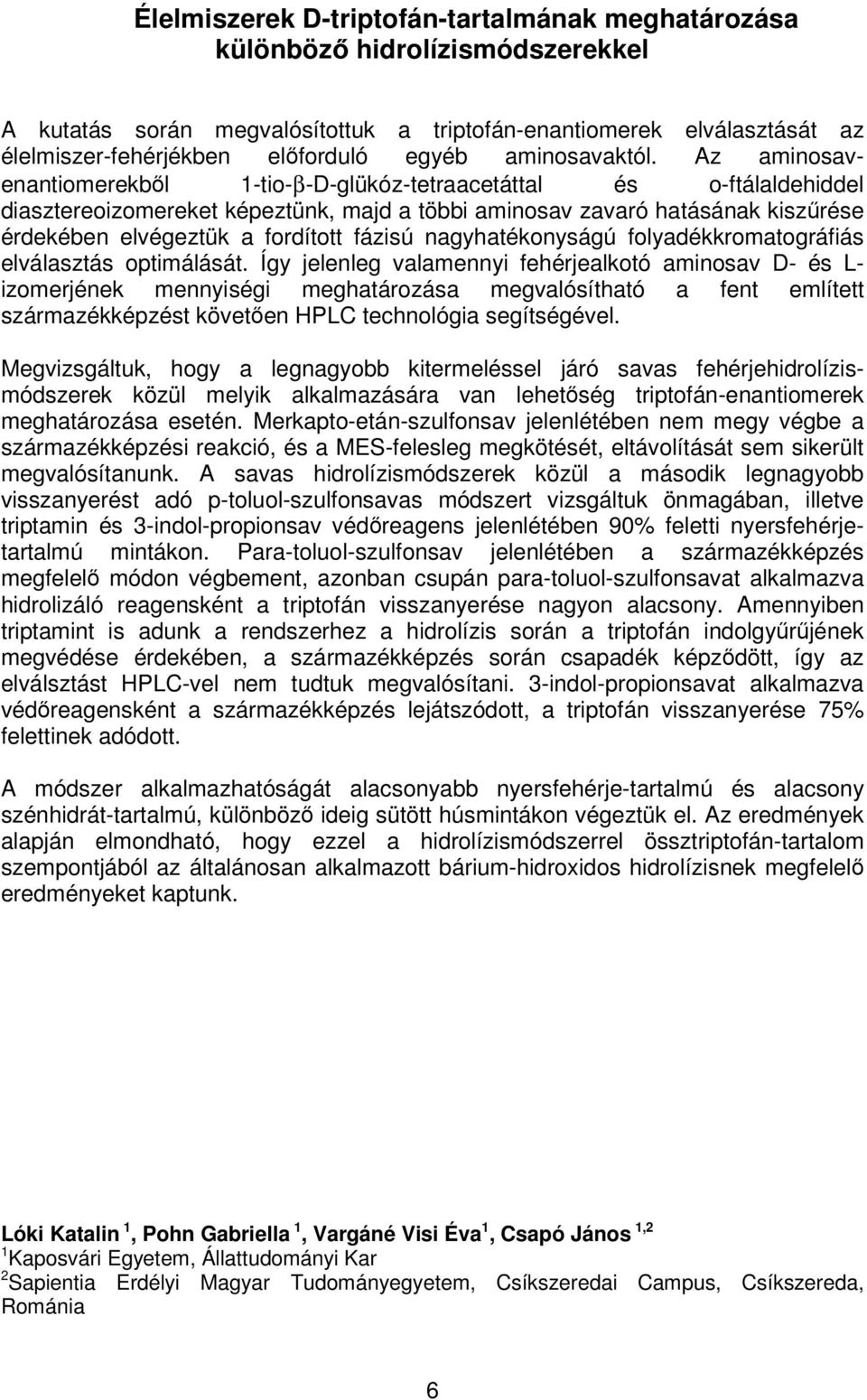 Az aminosavenantiomerekből 1-tio-β-D-glükóz-tetraacetáttal és o-ftálaldehiddel diasztereoizomereket képeztünk, majd a többi aminosav zavaró hatásának kiszűrése érdekében elvégeztük a fordított fázisú