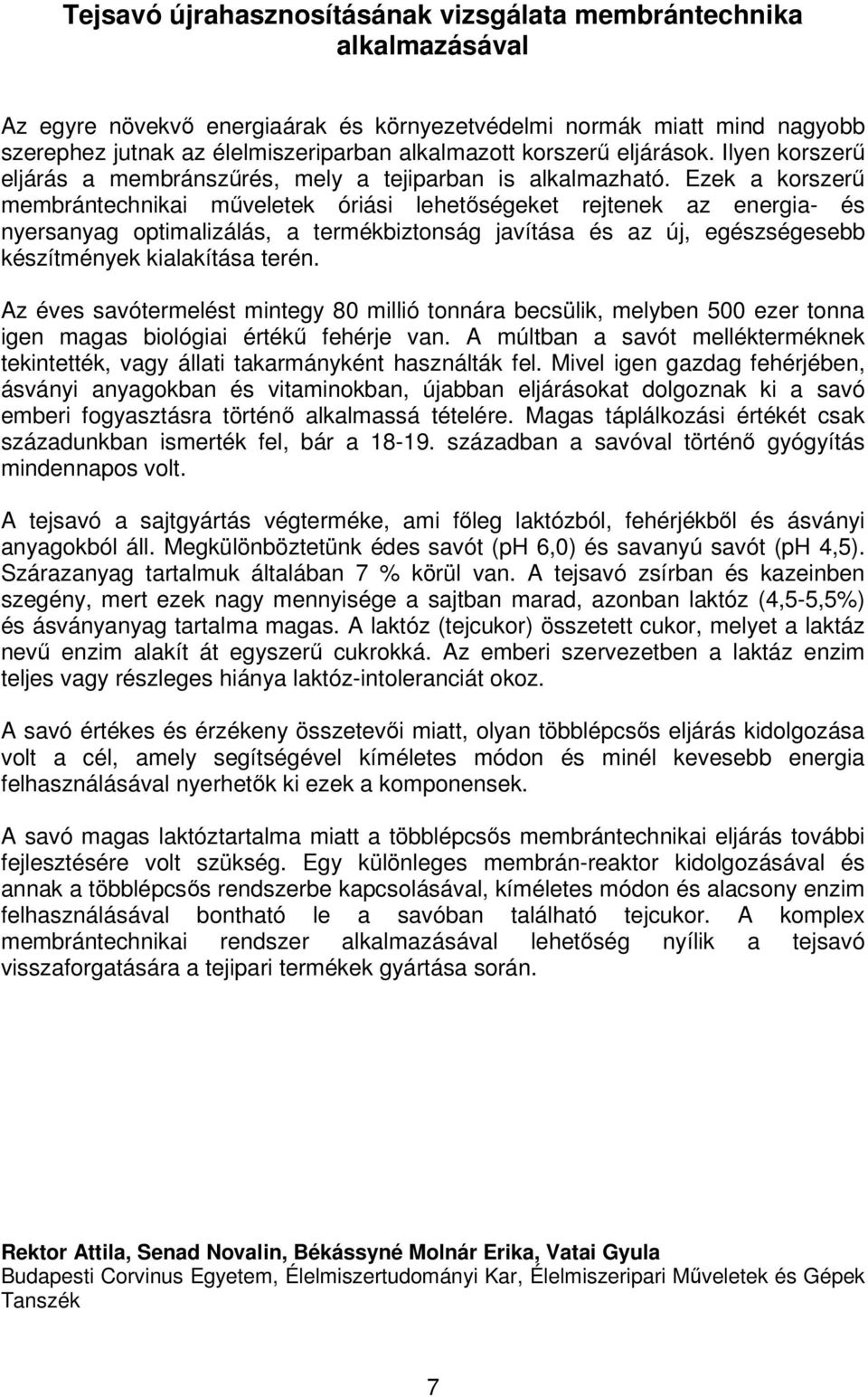 Ezek a korszerű membrántechnikai műveletek óriási lehetőségeket rejtenek az energia- és nyersanyag optimalizálás, a termékbiztonság javítása és az új, egészségesebb készítmények kialakítása terén.