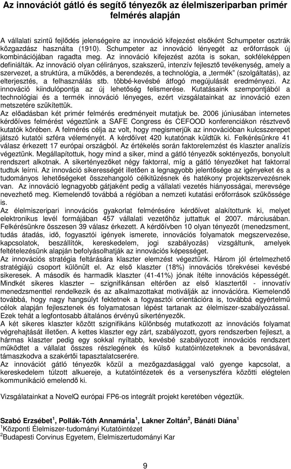 Az innováció olyan célirányos, szakszerű, intenzív fejlesztő tevékenység, amely a szervezet, a struktúra, a működés, a berendezés, a technológia, a termék (szolgáltatás), az elterjesztés, a