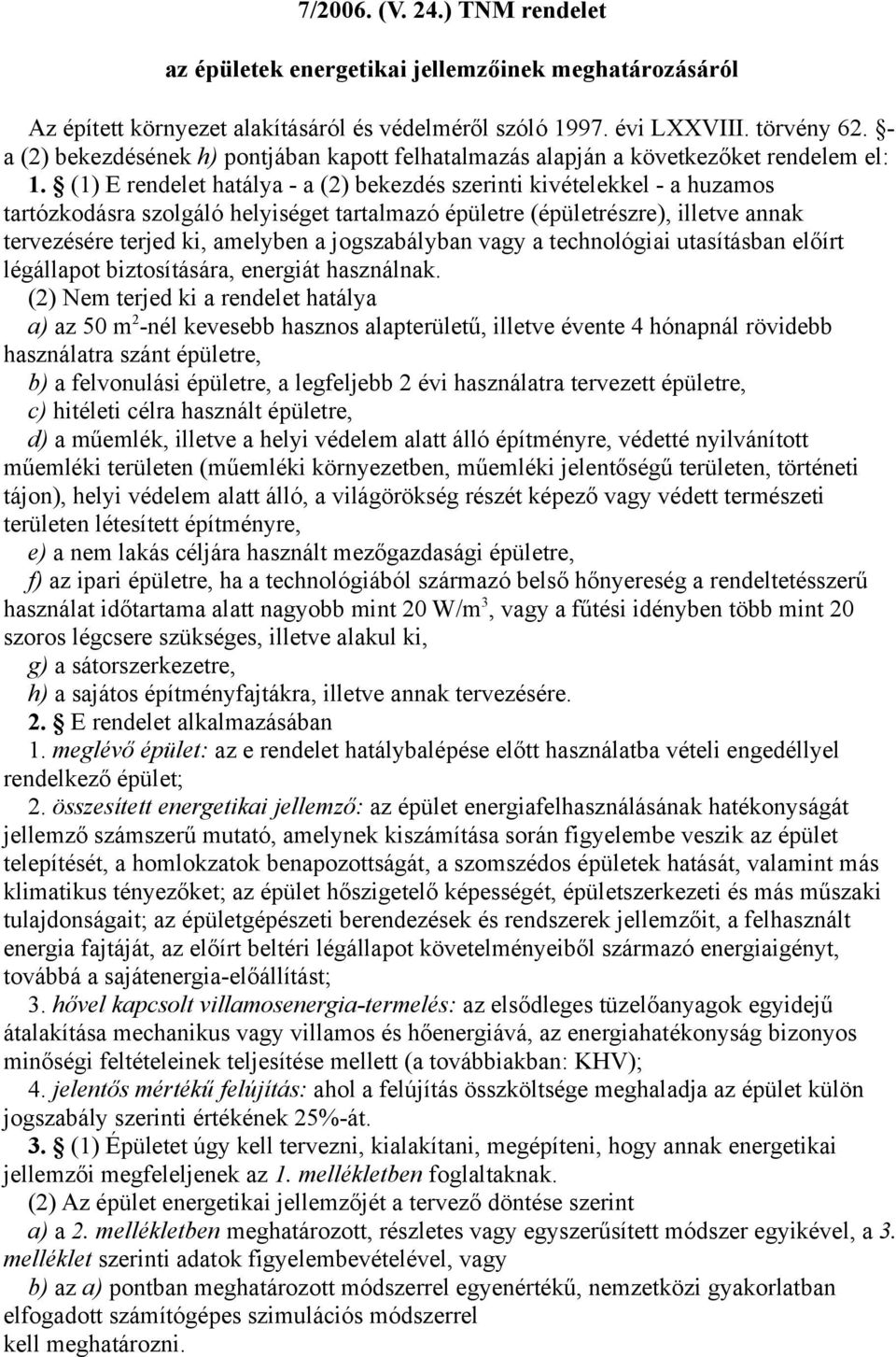 (1) E rendelet hatálya - a (2) bekezdés szerinti kivételekkel - a huzamos tartózkodásra szolgáló helyiséget tartalmazó épületre (épületrészre), illetve annak tervezésére terjed ki, amelyben a