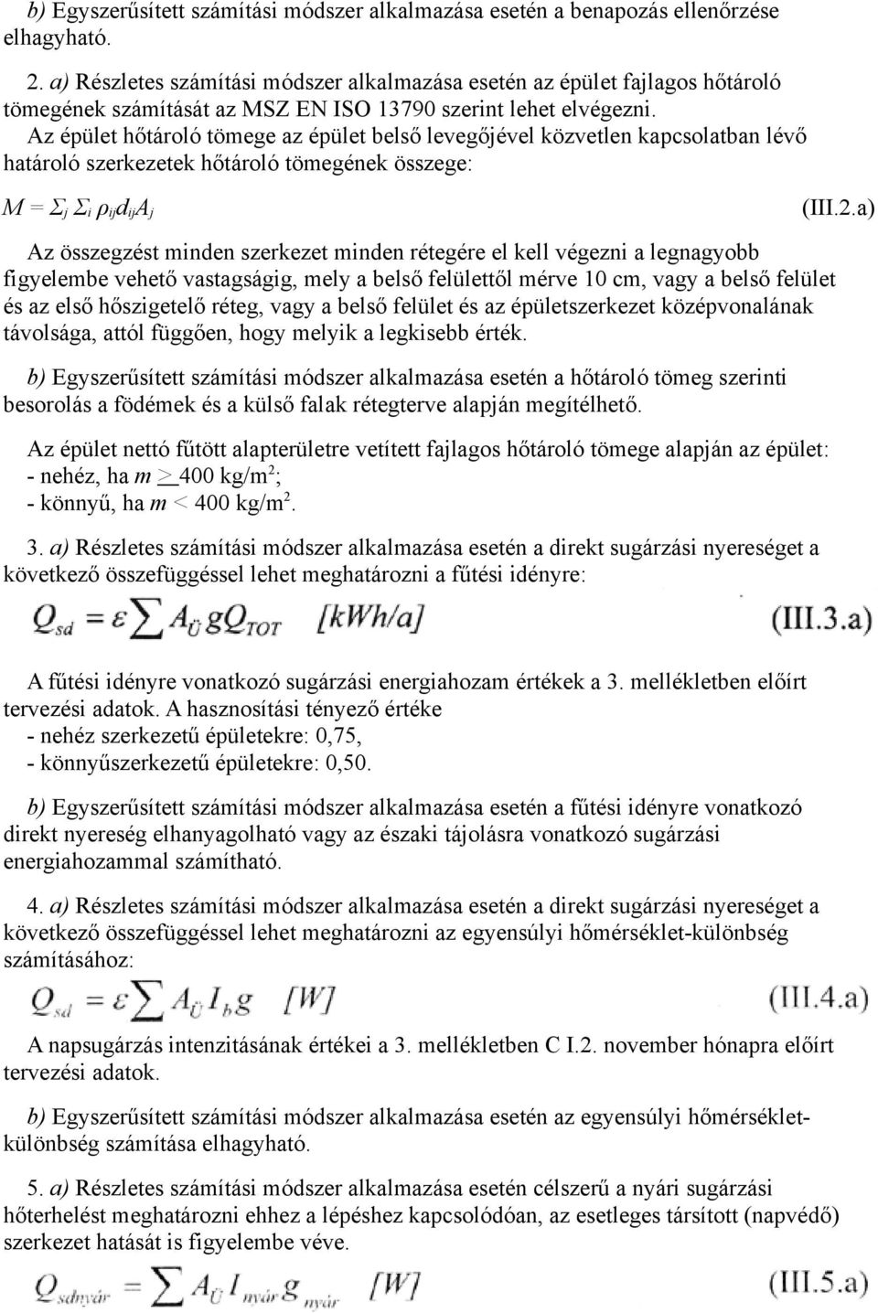 Az épület hőtároló tömege az épület belső levegőjével közvetlen kapcsolatban lévő határoló szerkezetek hőtároló tömegének összege: M = Σ j Σ i ρ ij d ij A j (III.2.