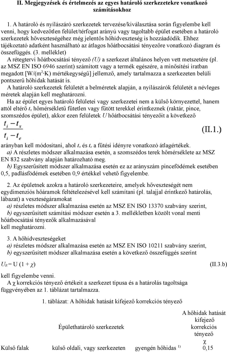 még jelentős hőhídveszteség is hozzáadódik. Ehhez tájékoztató adatként használható az átlagos hőátbocsátási tényezőre vonatkozó diagram és összefüggés. (3.