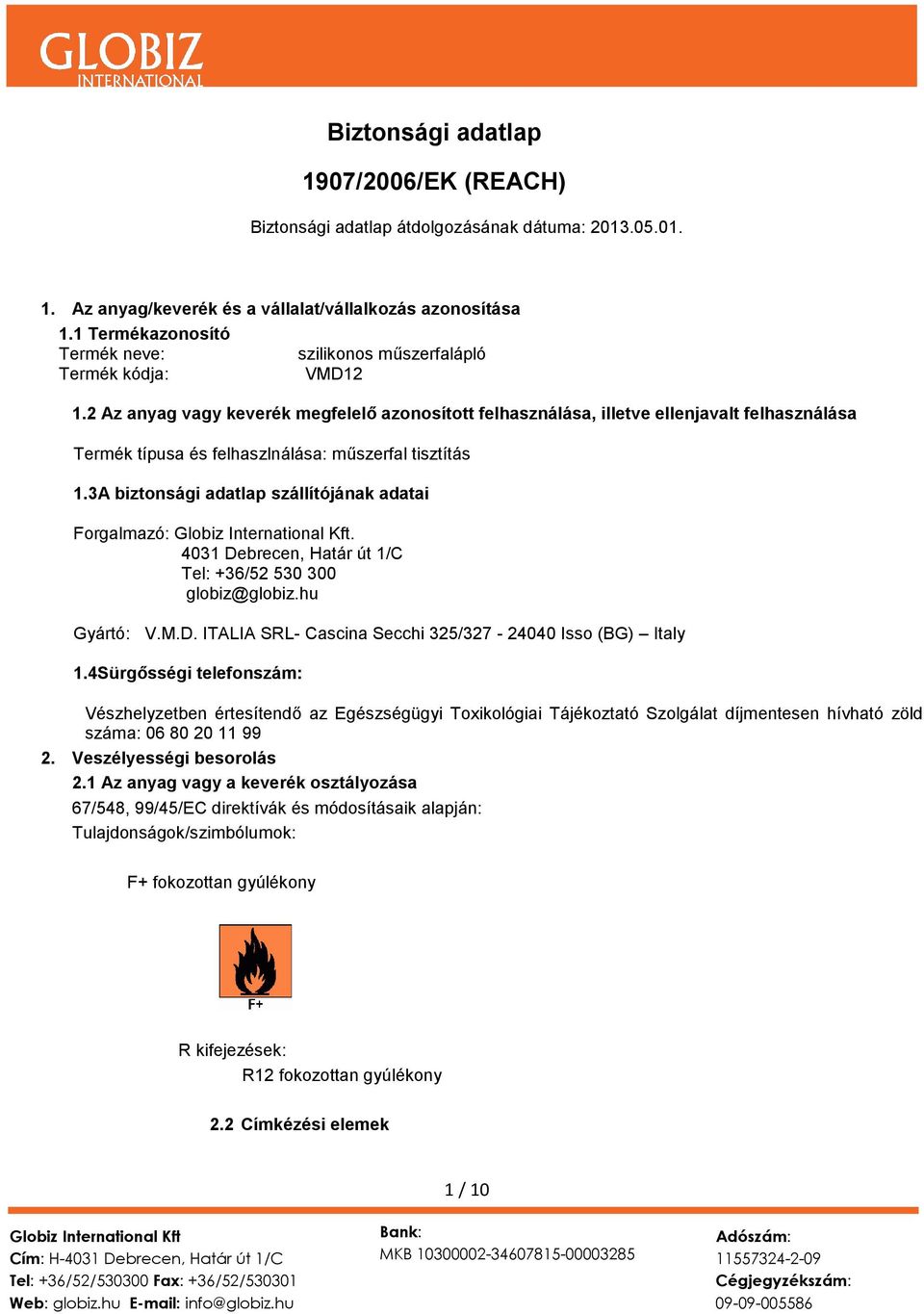 2 Az anyag vagy keverék megfelelő azonosított felhasználása, illetve ellenjavalt felhasználása Termék típusa és felhaszlnálása: műszerfal tisztítás 1.