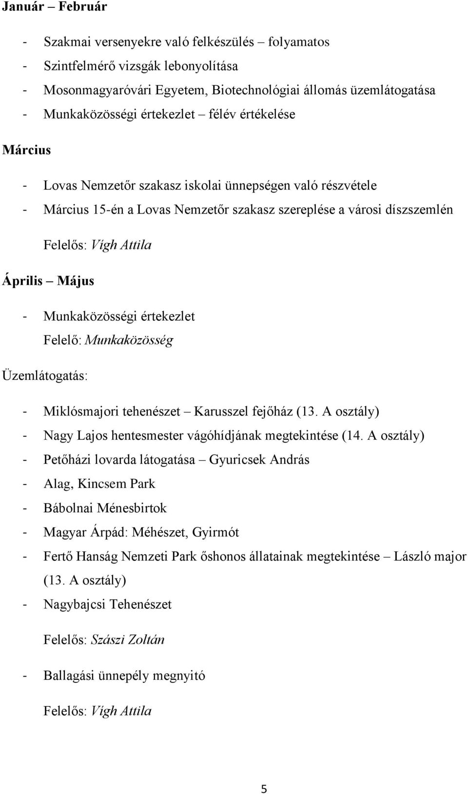 Munkaközösségi értekezlet Felelő: Munkaközösség Üzemlátogatás: - Miklósmajori tehenészet Karusszel fejőház (13. A osztály) - Nagy Lajos hentesmester vágóhídjának megtekintése (14.