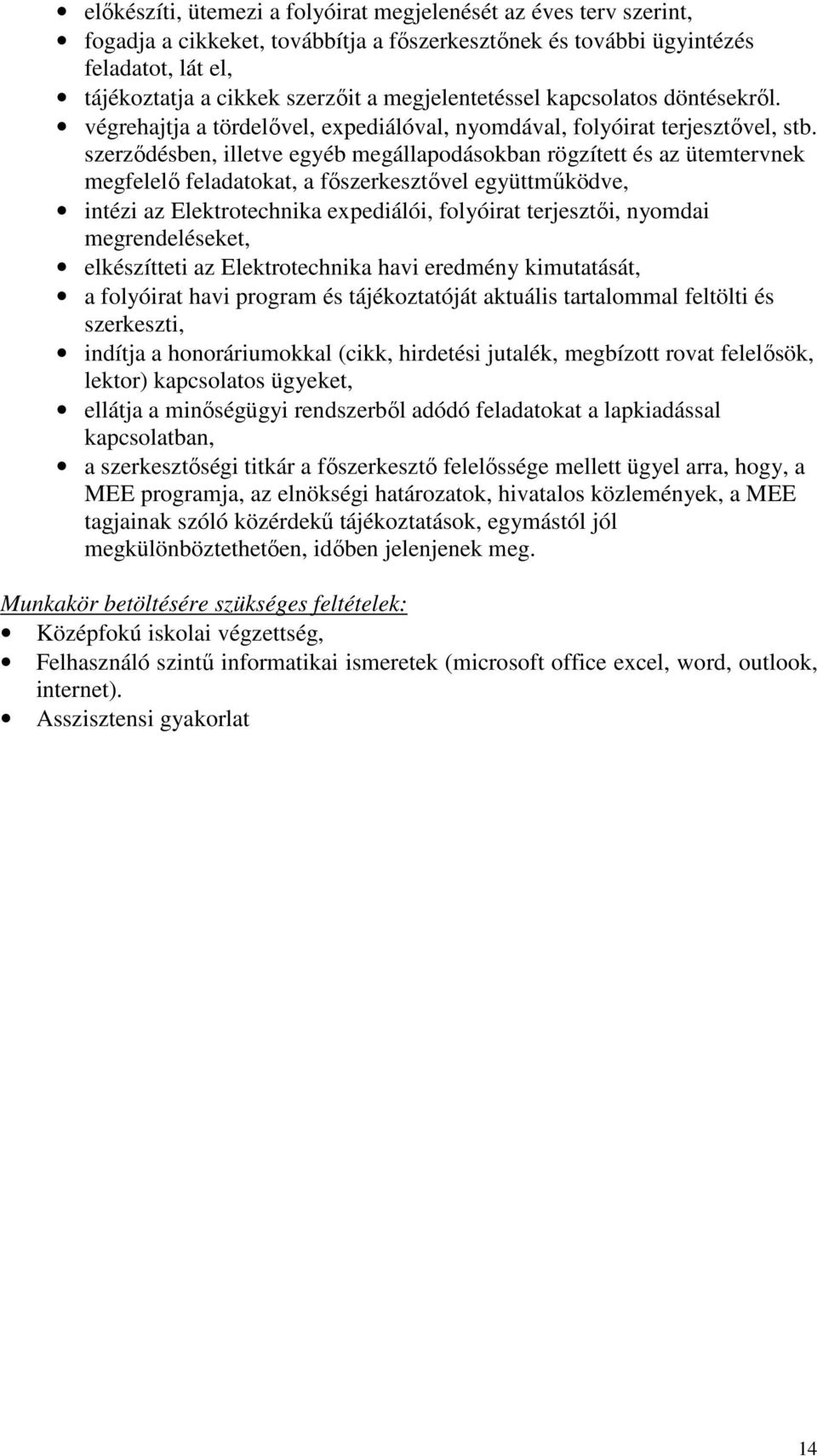 szerződésben, illetve egyéb megállapodásokban rögzített és az ütemtervnek megfelelő feladatokat, a főszerkesztővel együttműködve, intézi az Elektrotechnika expediálói, folyóirat terjesztői, nyomdai