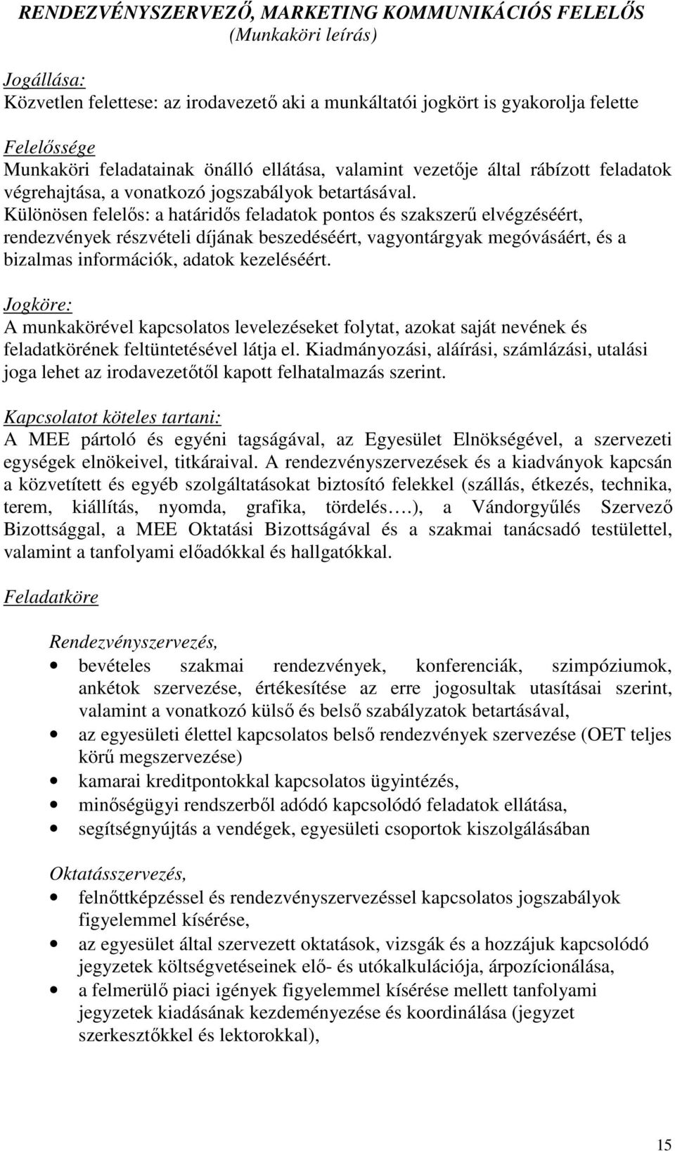 Különösen felelős: a határidős feladatok pontos és szakszerű elvégzéséért, rendezvények részvételi díjának beszedéséért, vagyontárgyak megóvásáért, és a bizalmas információk, adatok kezeléséért.
