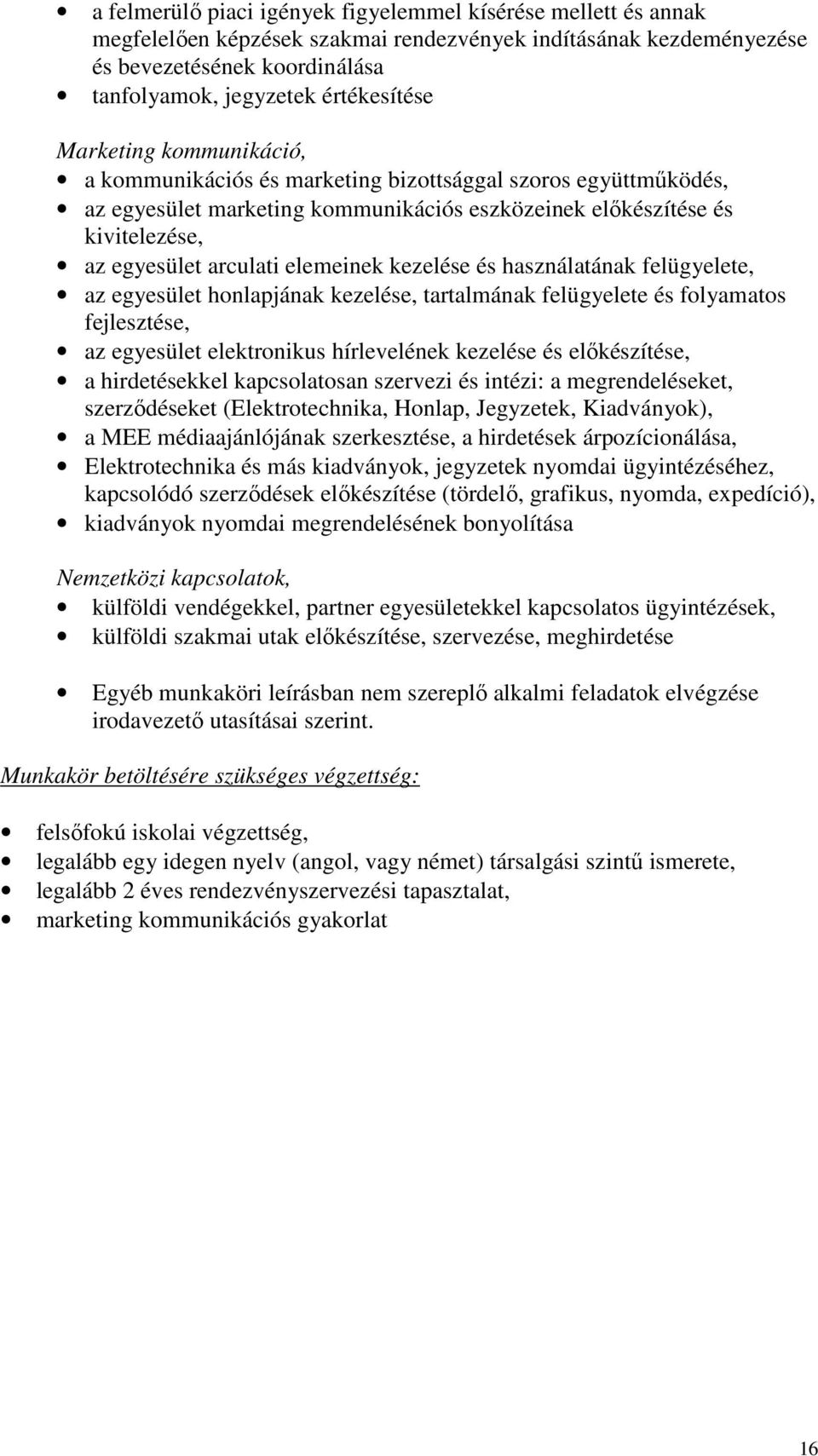 kezelése és használatának felügyelete, az egyesület honlapjának kezelése, tartalmának felügyelete és folyamatos fejlesztése, az egyesület elektronikus hírlevelének kezelése és előkészítése, a