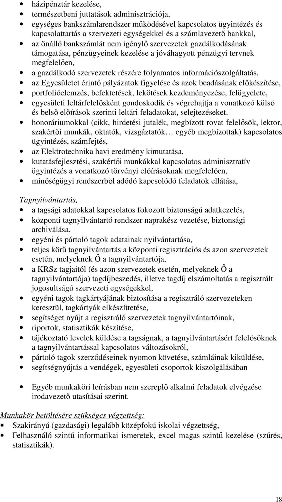 információszolgáltatás, az Egyesületet érintő pályázatok figyelése és azok beadásának előkészítése, portfolióelemzés, befektetések, lekötések kezdeményezése, felügyelete, egyesületi leltárfelelősként