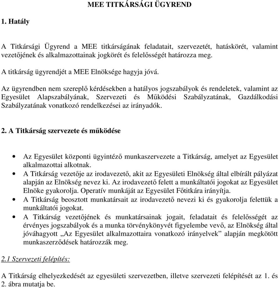 Az ügyrendben nem szereplő kérdésekben a hatályos jogszabályok és rendeletek, valamint az Egyesület Alapszabályának, Szervezeti és Működési Szabályzatának, Gazdálkodási Szabályzatának vonatkozó