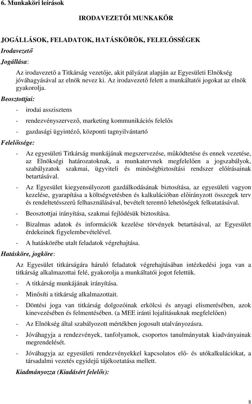Beosztottjai: - irodai asszisztens - rendezvényszervező, marketing kommunikációs felelős - gazdasági ügyintéző, központi tagnyilvántartó Felelőssége: - Az egyesületi Titkárság munkájának