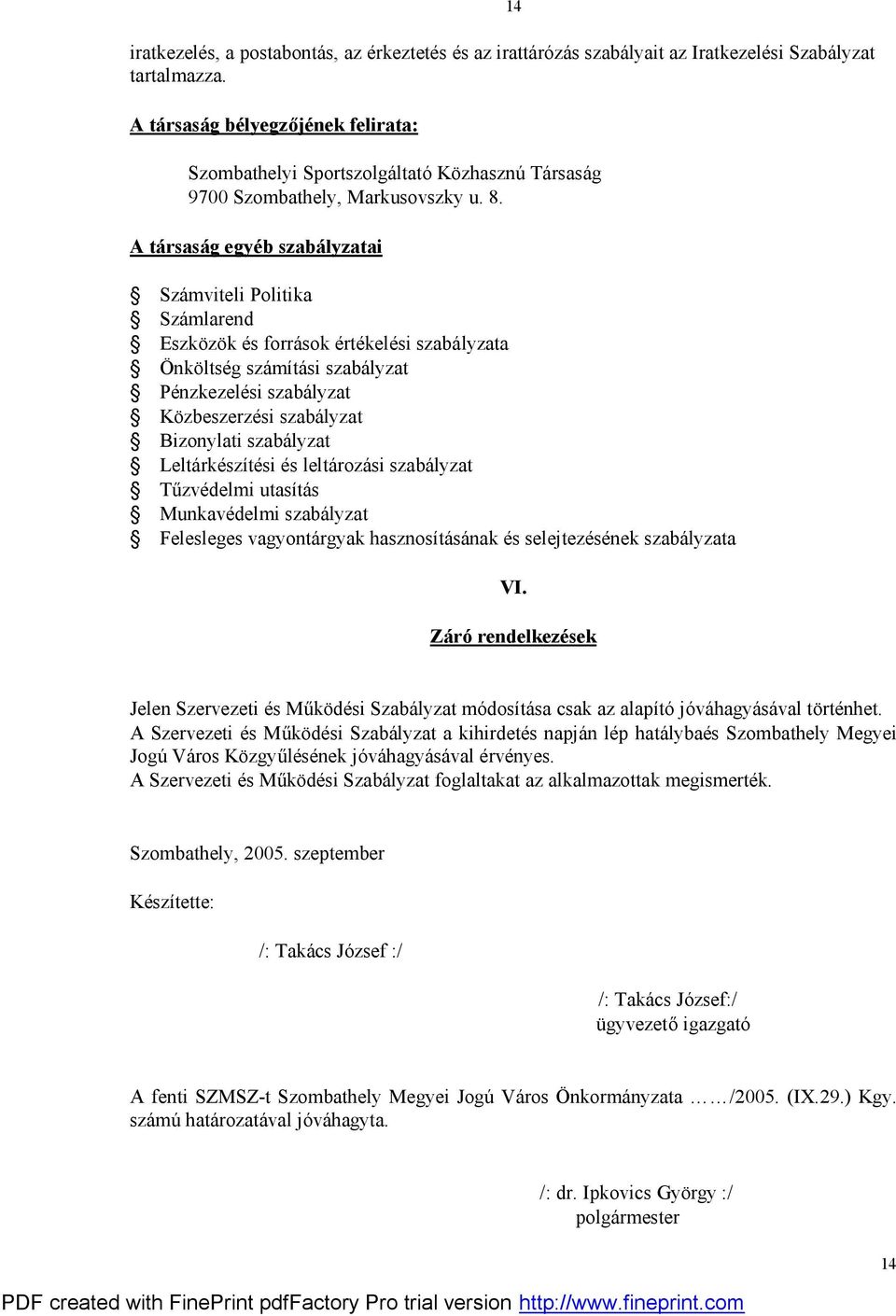 A társaság egyéb szabályzatai Számviteli Politika Számlarend Eszközök és források értékelési szabályzata Önköltség számítási szabályzat Pénzkezelési szabályzat Közbeszerzési szabályzat Bizonylati