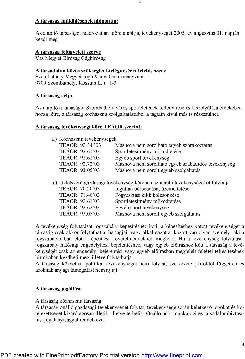 A társaság célja Az alapító a társaságot Szombathely város sportéletének fellendítése és kiszolgálása érdekében hozza létre, a társaság közhasznú szolgáltatásaiból a tagjain kívül más is részesülhet.