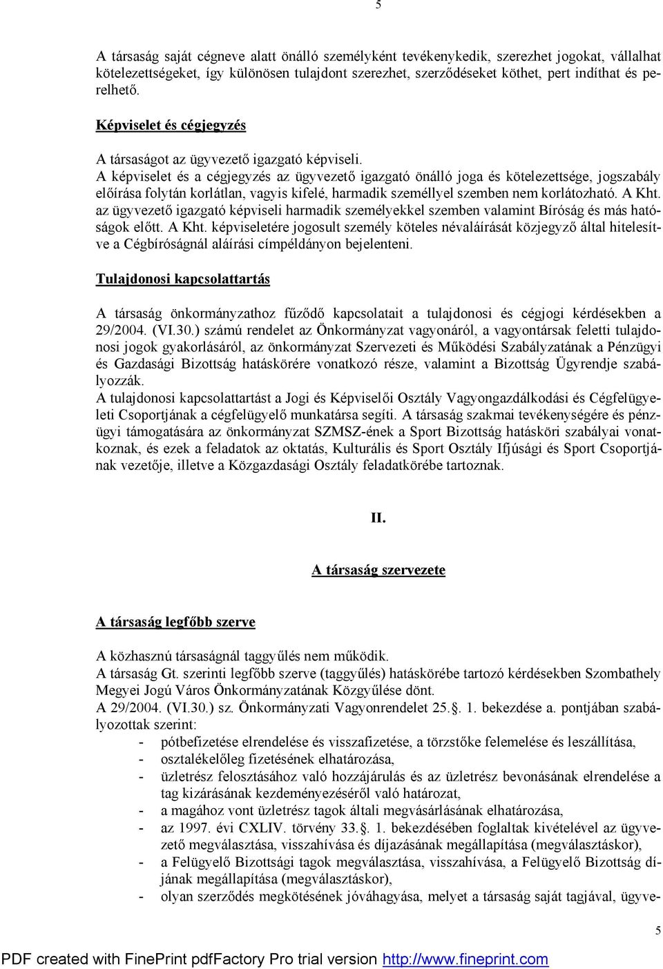 A képviselet és a cégjegyzés az ügyvezető igazgató önálló joga és kötelezettsége, jogszabály előírása folytán korlátlan, vagyis kifelé, harmadik személlyel szemben nem korlátozható. A Kht.