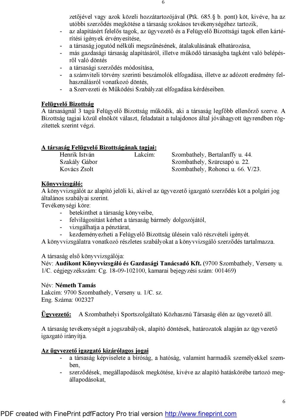 igények érvényesítése, - a társaság jogutód nélküli megszűnésének, átalakulásának elhatározása, - más gazdasági társaság alapításáról, illetve működő társaságba tagként való belépésről való döntés -