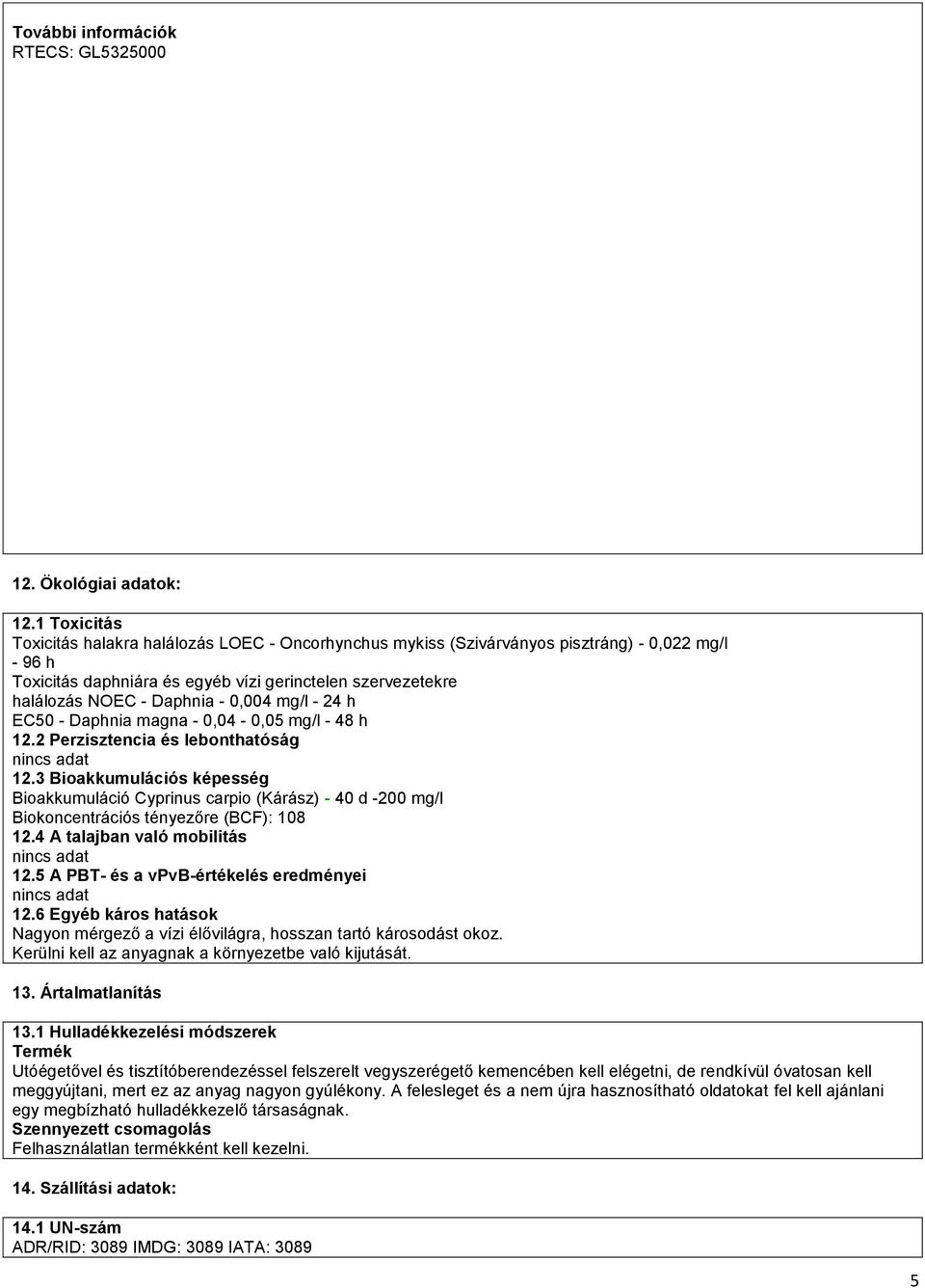 0,004 mg/l - 24 h EC50 - Daphnia magna - 0,04-0,05 mg/l - 48 h 12.2 Perzisztencia és lebonthatóság 12.