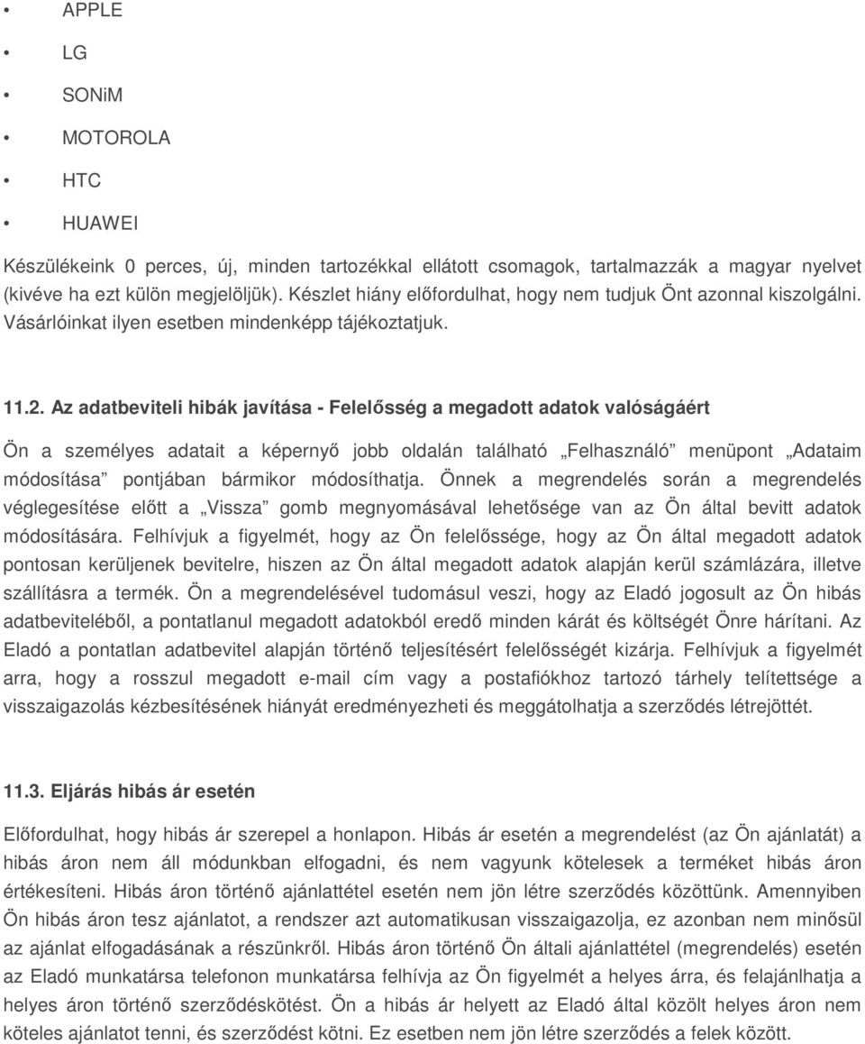 Az adatbeviteli hibák javítása - Felelősség a megadott adatok valóságáért Ön a személyes adatait a képernyő jobb oldalán található Felhasználó menüpont Adataim módosítása pontjában bármikor