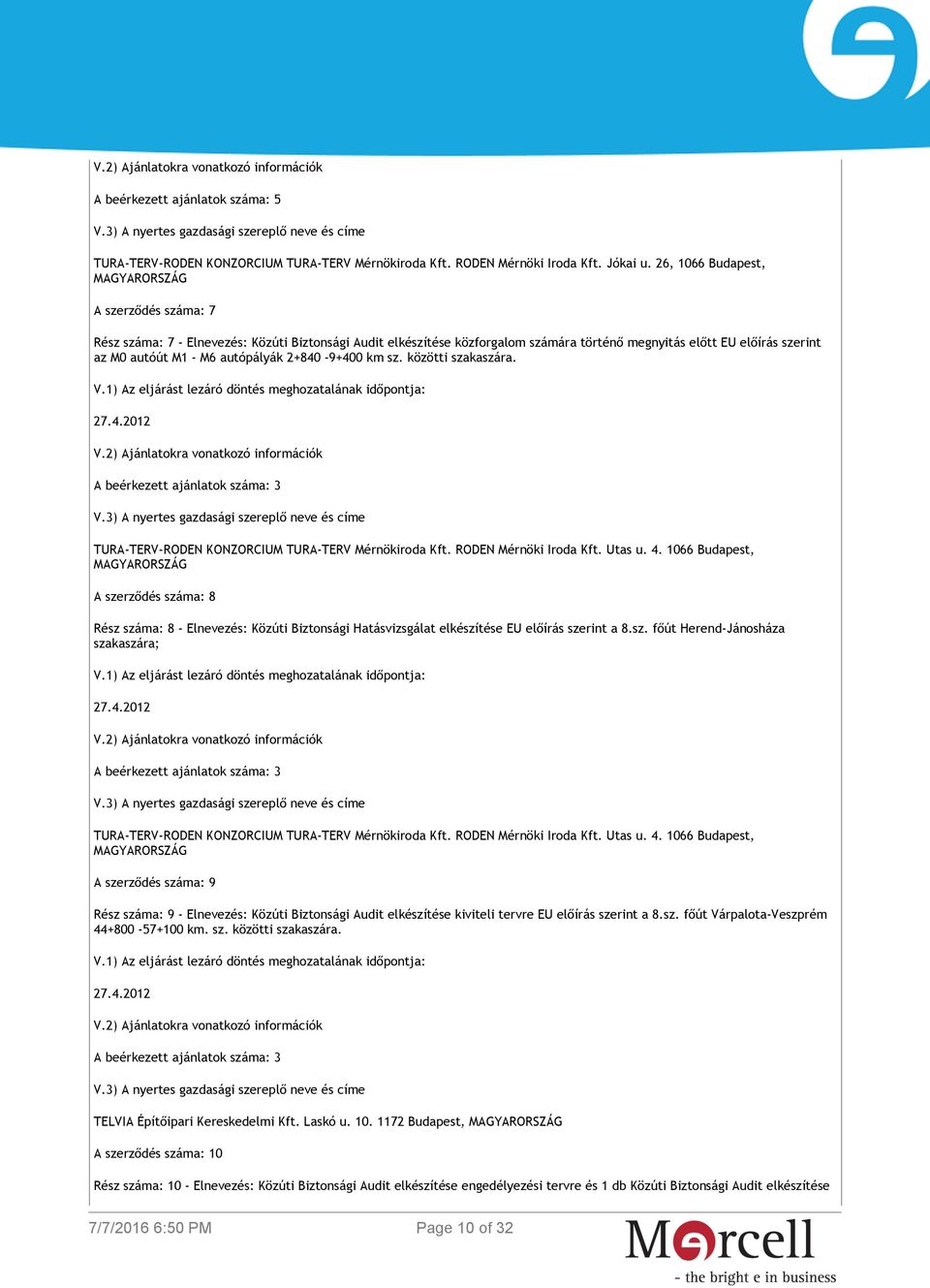 autópályák 2+840-9+400 km sz. közötti szakaszára. A beérkezett ajánlatok száma: 3 TURA-TERV-RODEN KONZORCIUM TURA-TERV Mérnökiroda Kft. RODEN Mérnöki Iroda Kft. Utas u. 4.