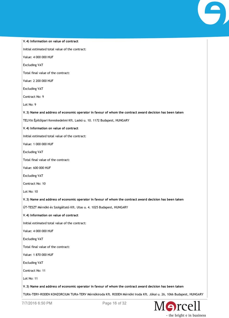 4) Information on value of contract Initial estimated total value of the contract: Value: 1 000 000 HUF Total final value of the contract: Value: 600 000 HUF Contract No: 10 Lot No: 10 ÚT-TESZT