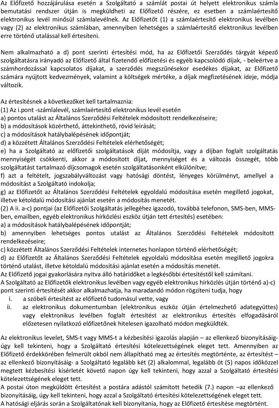 Az Előfizetőt (1) a számlaértesítő elektronikus levélben vagy (2) az elektronikus számlában, amennyiben lehetséges a számlaértesítő elektronikus levélben erre történő utalással kell értesíteni.