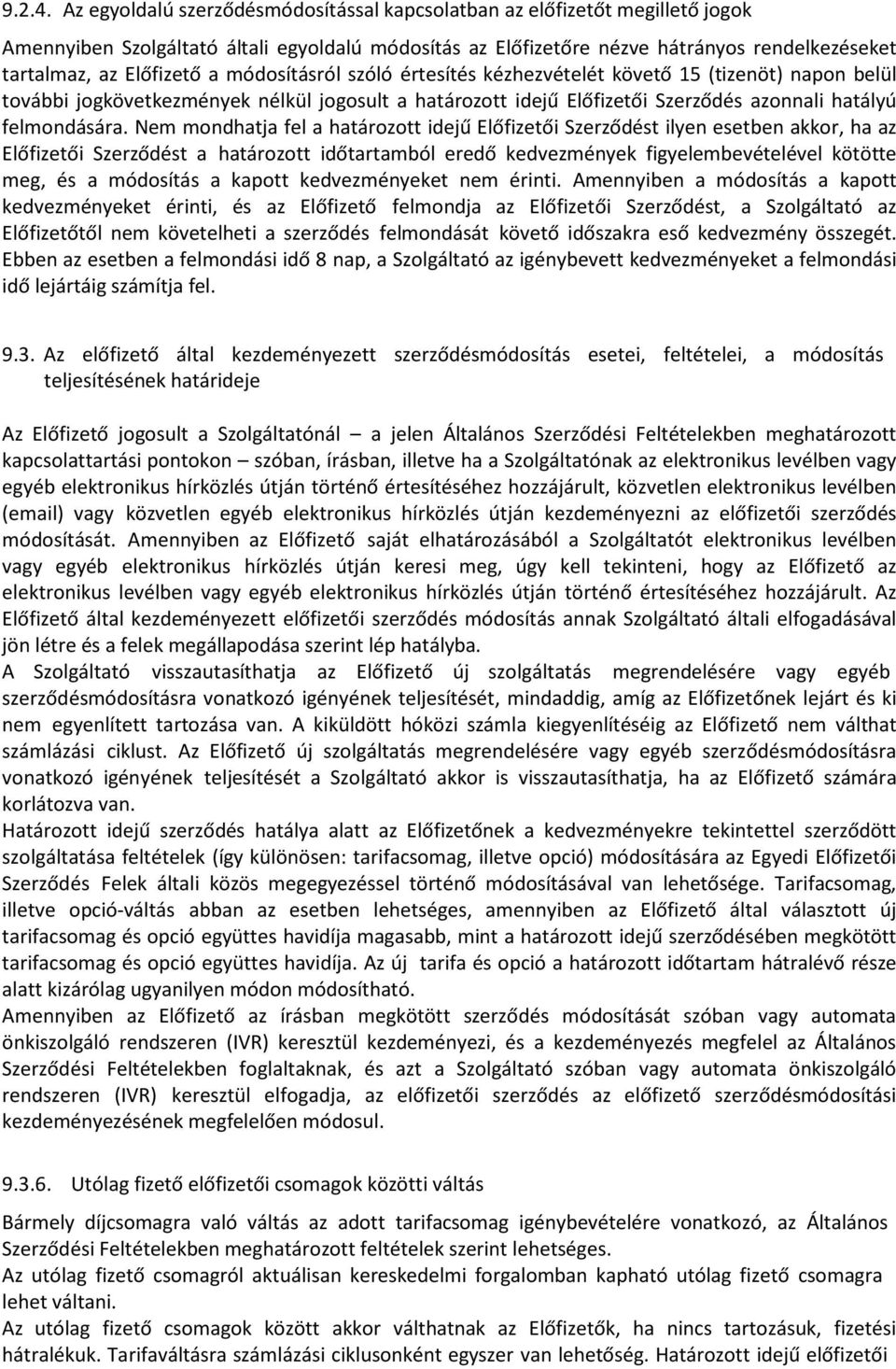 a módosításról szóló értesítés kézhezvételét követő 15 (tizenöt) napon belül további jogkövetkezmények nélkül jogosult a határozott idejű Előfizetői Szerződés azonnali hatályú felmondására.