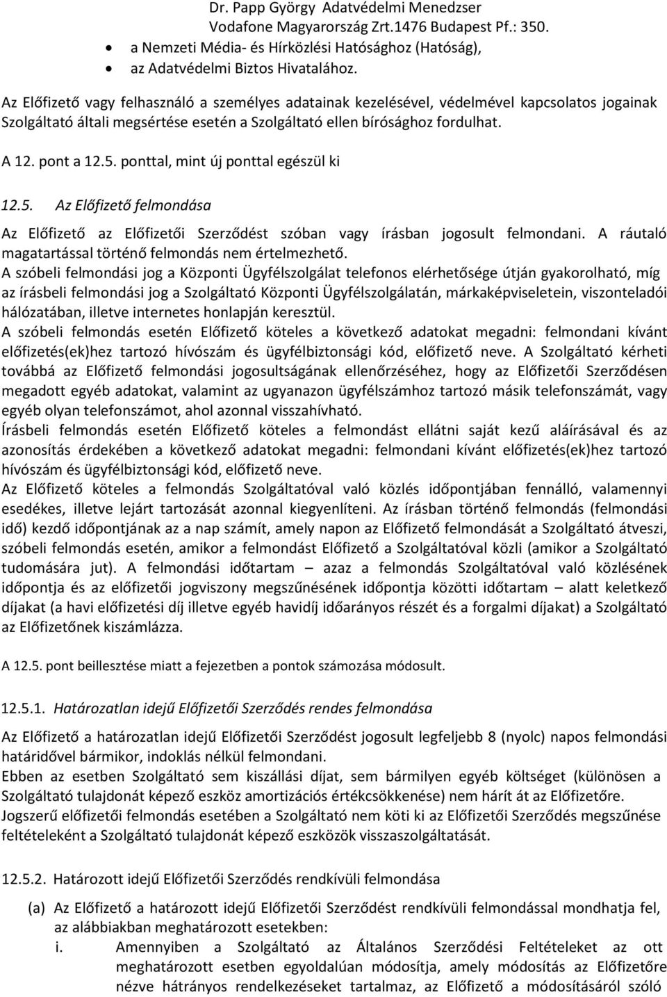 ponttal, mint új ponttal egészül ki 12.5. Az Előfizető felmondása Az Előfizető az Előfizetői Szerződést szóban vagy írásban jogosult felmondani.