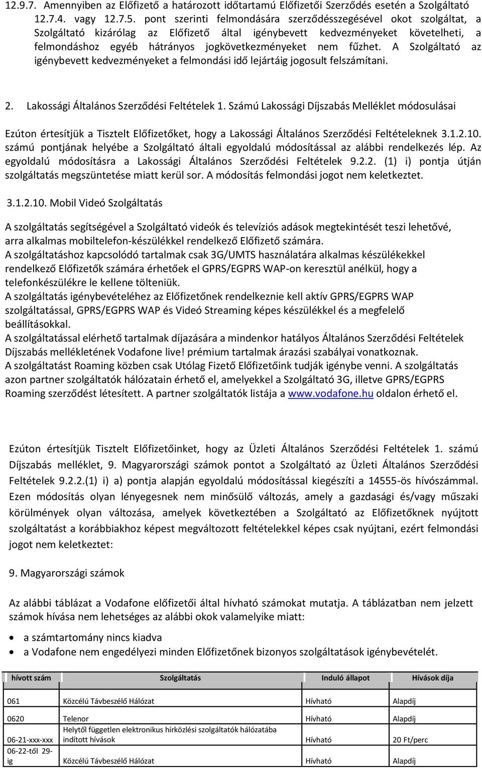 nem fűzhet. A Szolgáltató az igénybevett kedvezményeket a felmondási idő lejártáig jogosult felszámítani. 2. Lakossági Általános Szerződési Feltételek 1.