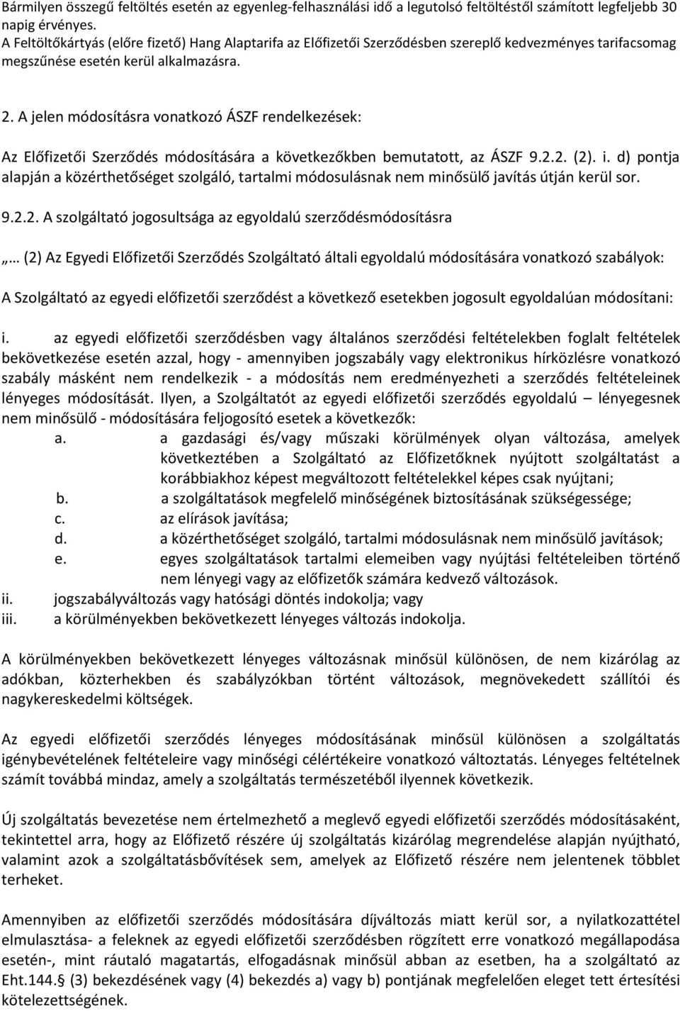 A jelen módosításra vonatkozó ÁSZF rendelkezések: Az Előfizetői Szerződés módosítására a következőkben bemutatott, az ÁSZF 9.2.2. (2). i.