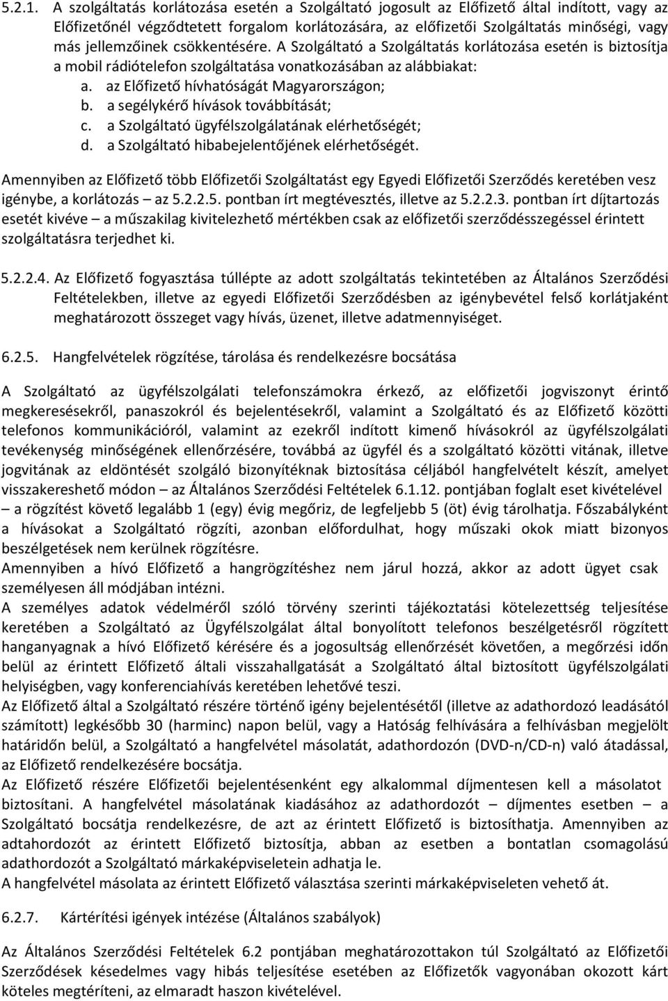 jellemzőinek csökkentésére. A Szolgáltató a Szolgáltatás korlátozása esetén is biztosítja a mobil rádiótelefon szolgáltatása vonatkozásában az alábbiakat: a.