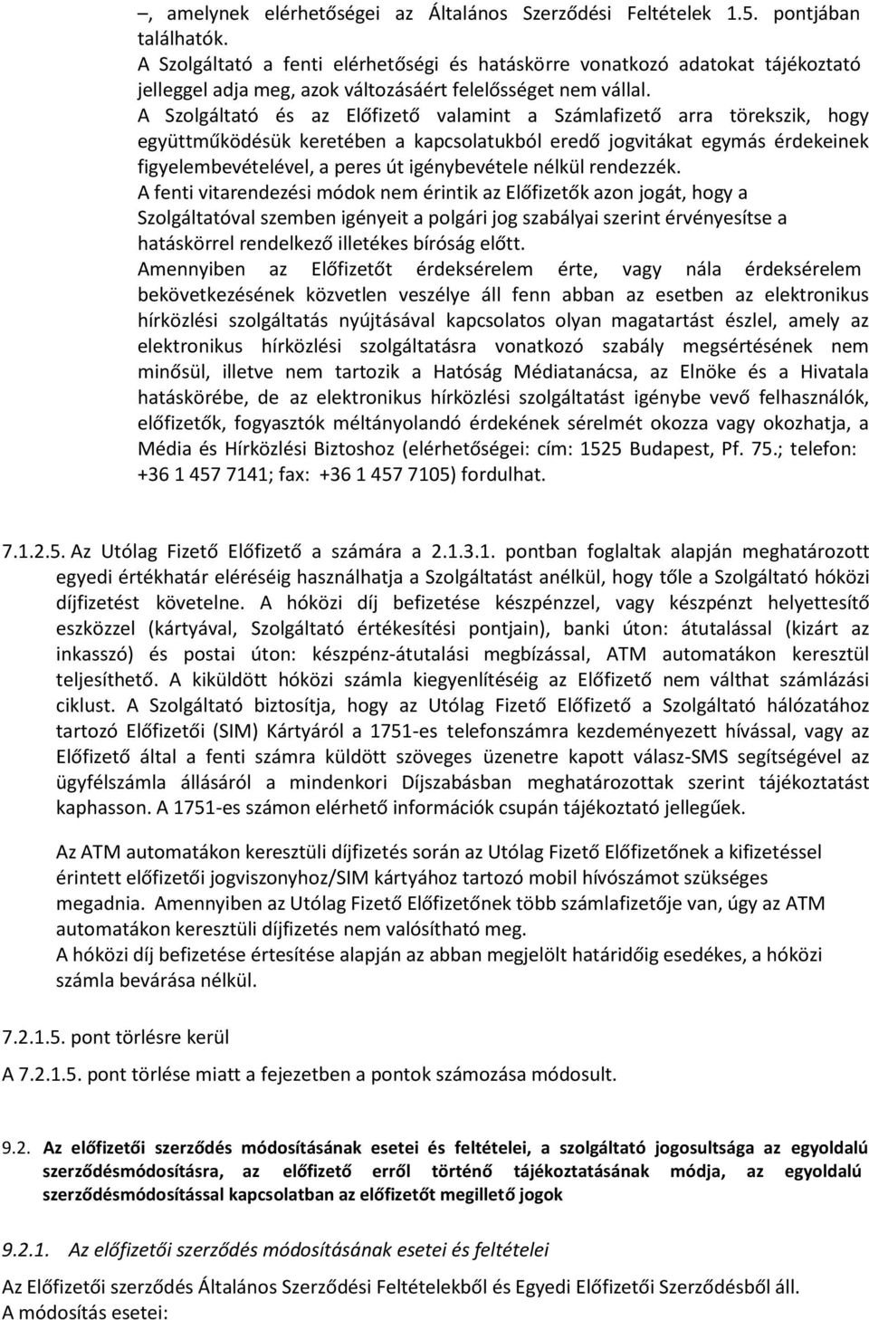 A Szolgáltató és az Előfizető valamint a Számlafizető arra törekszik, hogy együttműködésük keretében a kapcsolatukból eredő jogvitákat egymás érdekeinek figyelembevételével, a peres út igénybevétele