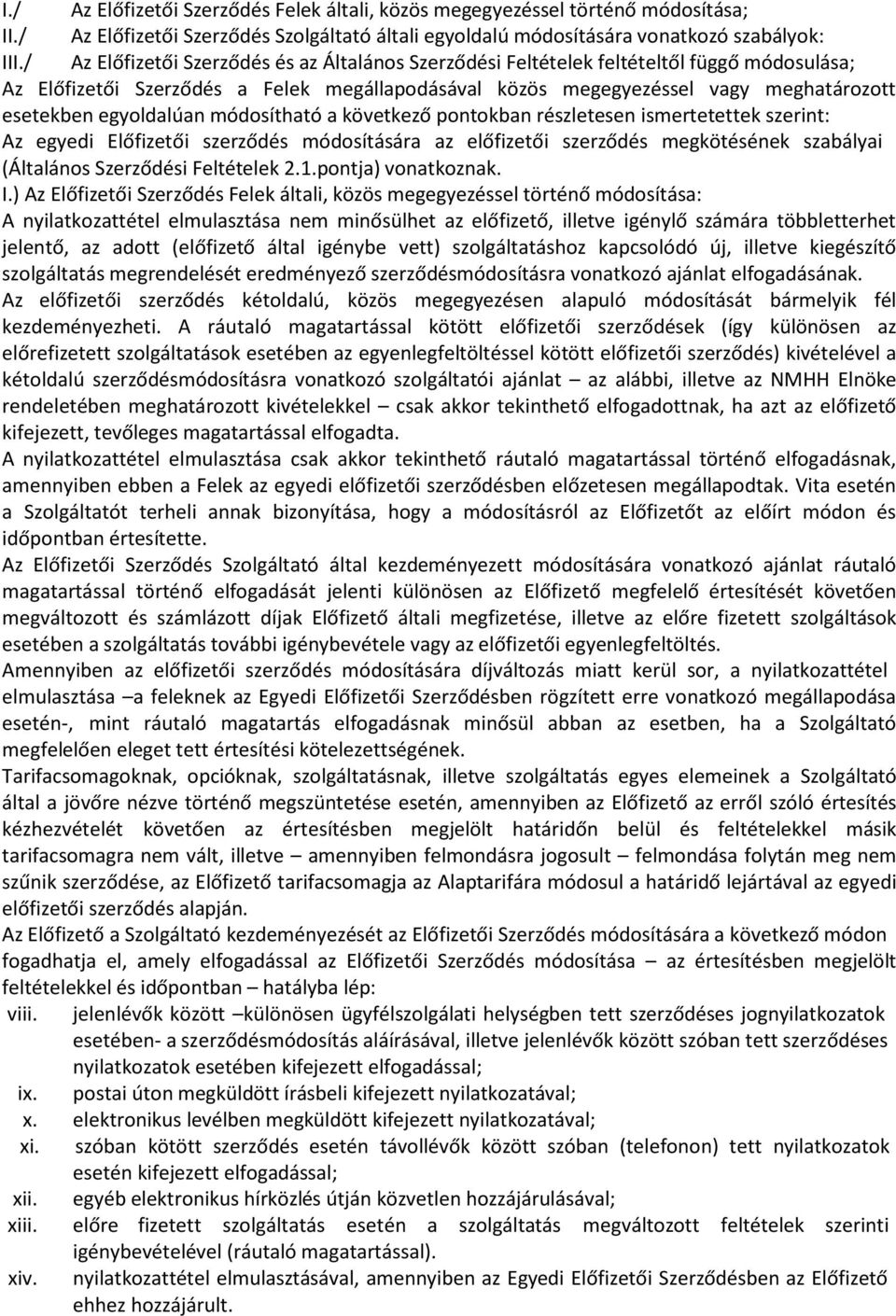 egyoldalúan módosítható a következő pontokban részletesen ismertetettek szerint: Az egyedi Előfizetői szerződés módosítására az előfizetői szerződés megkötésének szabályai (Általános Szerződési