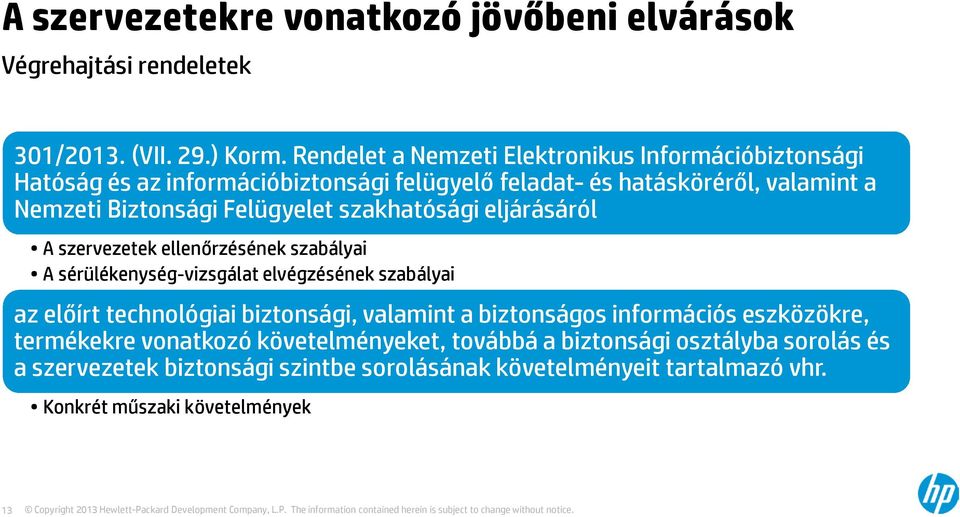 Felügyelet szakhatósági eljárásáról A szervezetek ellenőrzésének szabályai A sérülékenység-vizsgálat elvégzésének szabályai az előírt technológiai biztonsági,