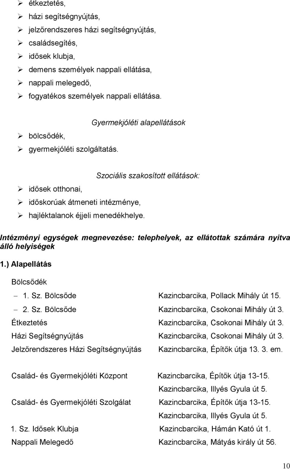 Intézményi egységek megnevezése: telephelyek, az ellátottak számára nyitva álló helyiségek 1.) Alapellátás Bölcsődék 1. Sz. Bölcsőde Kazincbarcika, Pollack Mihály út 15. 2. Sz. Bölcsőde Kazincbarcika, Csokonai Mihály út 3.