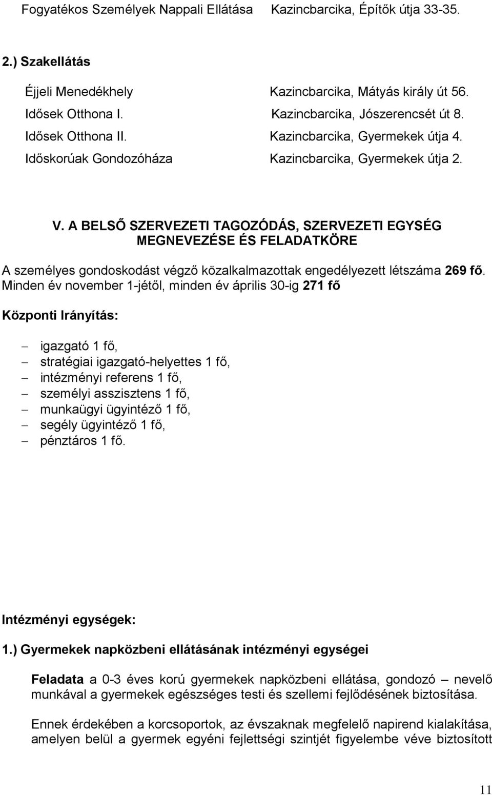 A BELSŐ SZERVEZETI TAGOZÓDÁS, SZERVEZETI EGYSÉG MEGNEVEZÉSE ÉS FELADATKÖRE A személyes gondoskodást végző közalkalmazottak engedélyezett létszáma 269 fő.