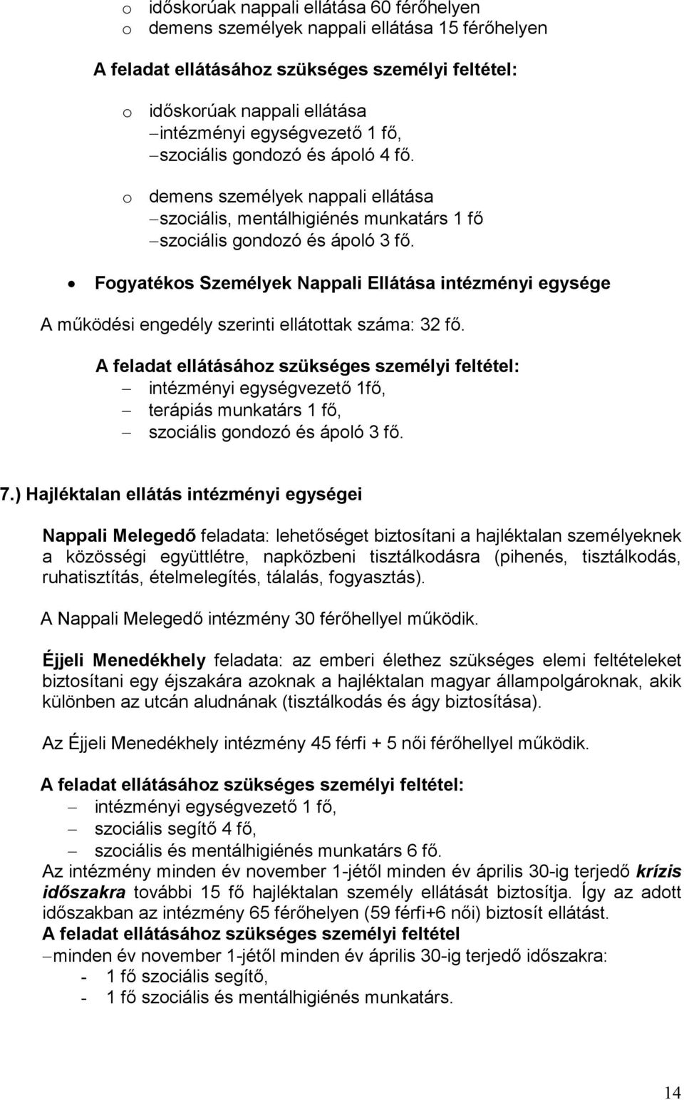 Fogyatékos Személyek Nappali Ellátása intézményi egysége A működési engedély szerinti ellátottak száma: 32 fő.