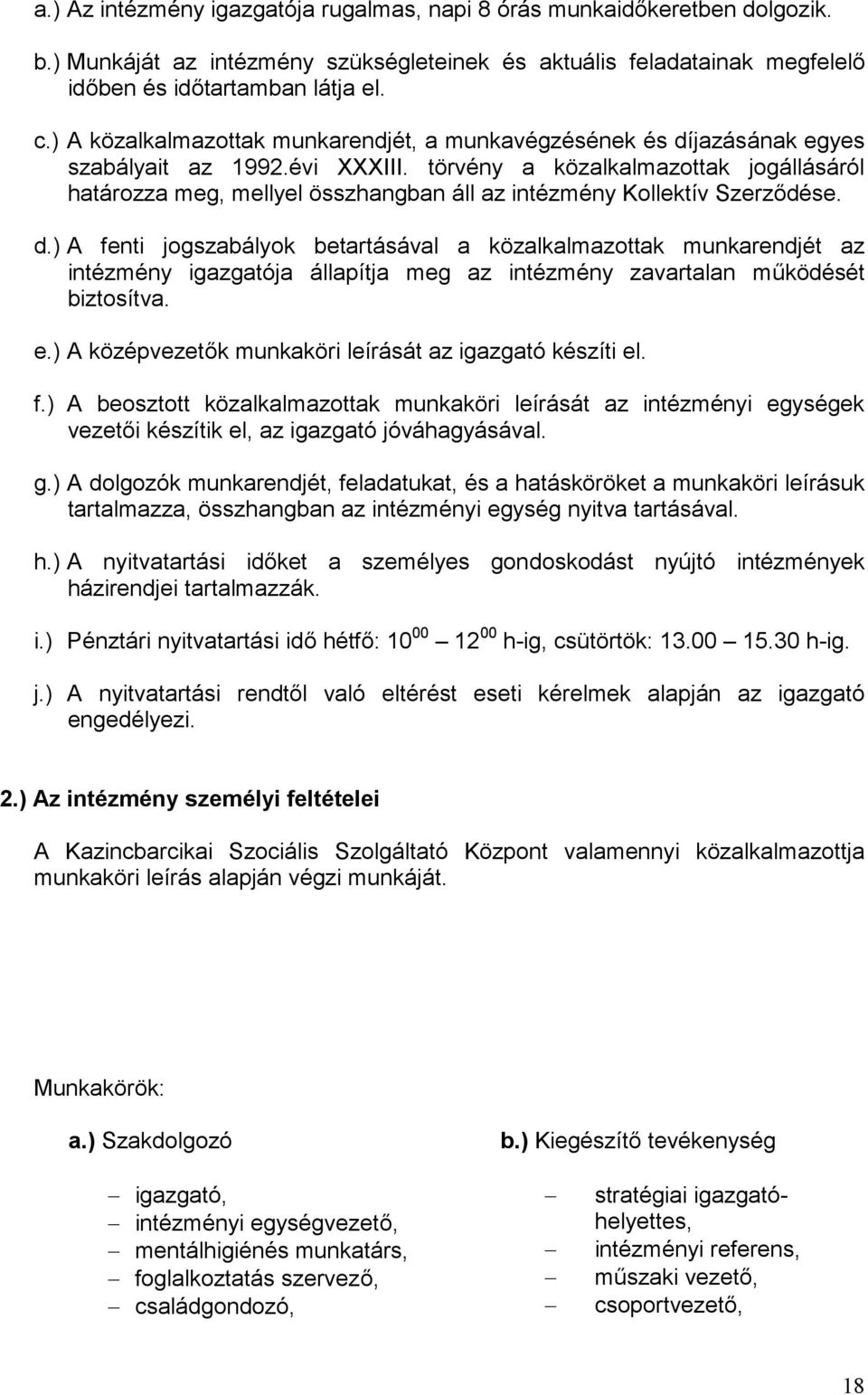 törvény a közalkalmazottak jogállásáról határozza meg, mellyel összhangban áll az intézmény Kollektív Szerződése. d.