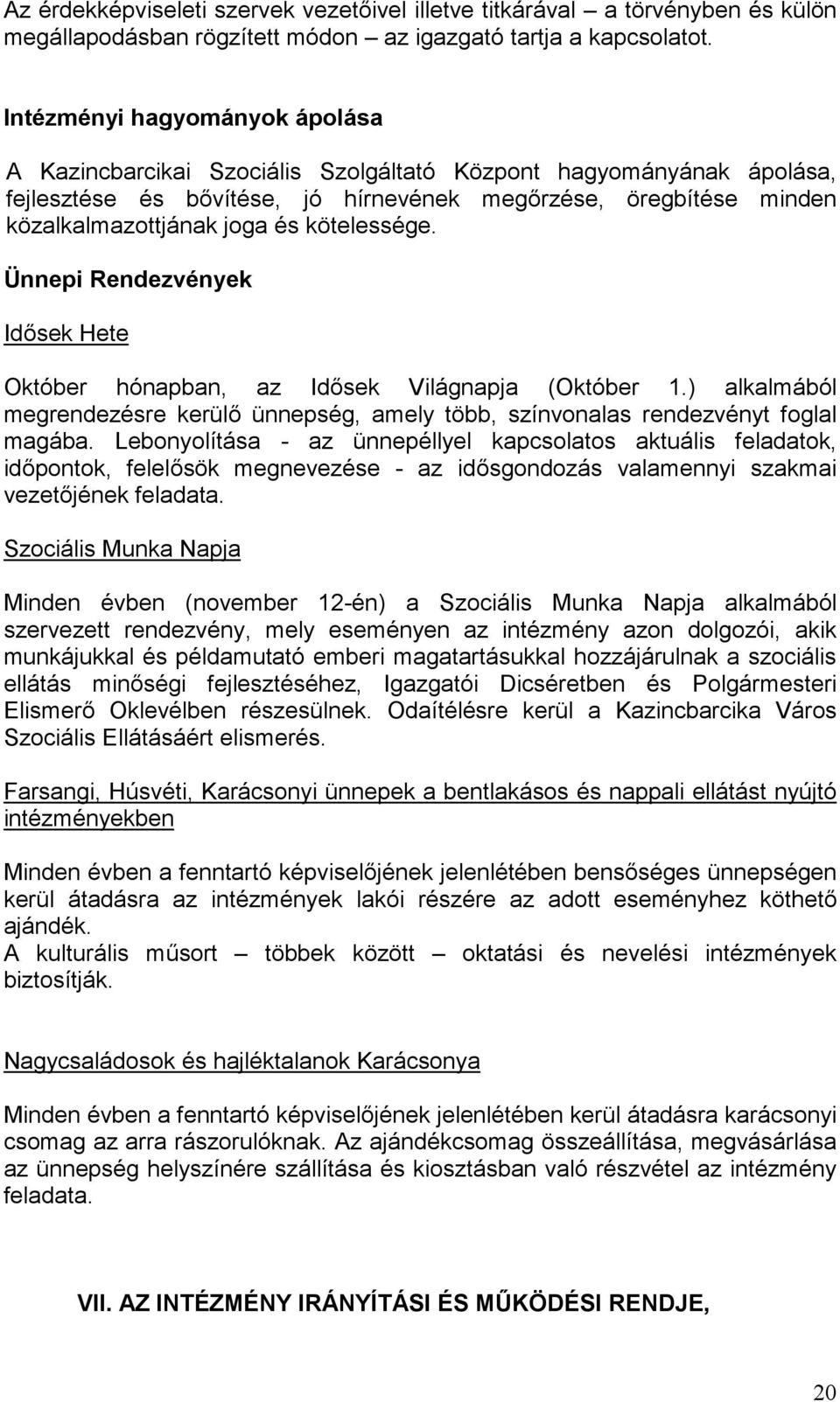 kötelessége. Ünnepi Rendezvények Idősek Hete Október hónapban, az Idősek Világnapja (Október 1.) alkalmából megrendezésre kerülő ünnepség, amely több, színvonalas rendezvényt foglal magába.