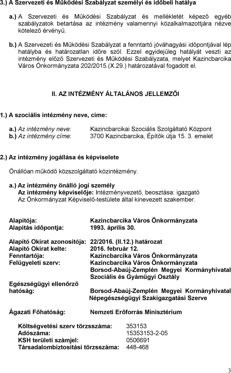 Ezzel egyidejűleg hatályát veszti az intézmény előző Szervezeti és Működési Szabályzata, melyet Kazincbarcika Város Önkormányzata 202/2015.(X.29.) határozatával fogadott el. II.