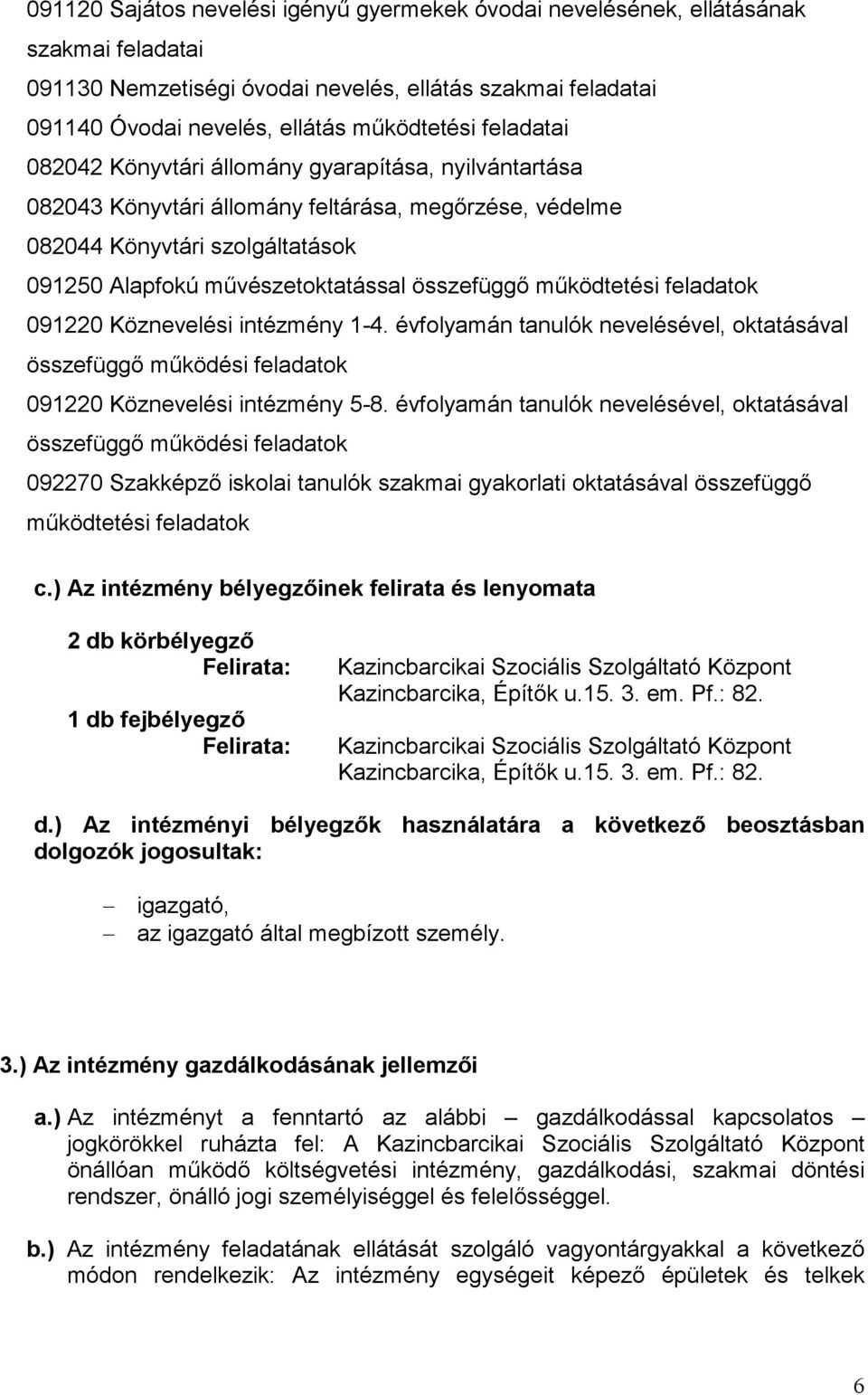 működtetési feladatok 091220 Köznevelési intézmény 1-4. évfolyamán tanulók nevelésével, oktatásával összefüggő működési feladatok 091220 Köznevelési intézmény 5-8.