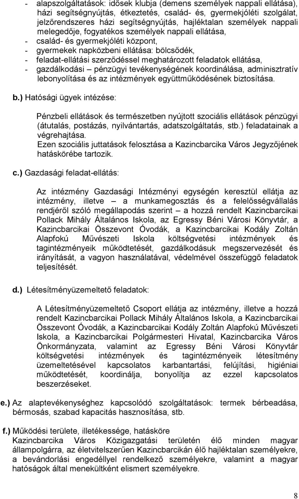 feladatok ellátása, - gazdálkodási pénzügyi tevékenységének koordinálása, adminisztratív lebonyolítása és az intézmények együttműködésének bi