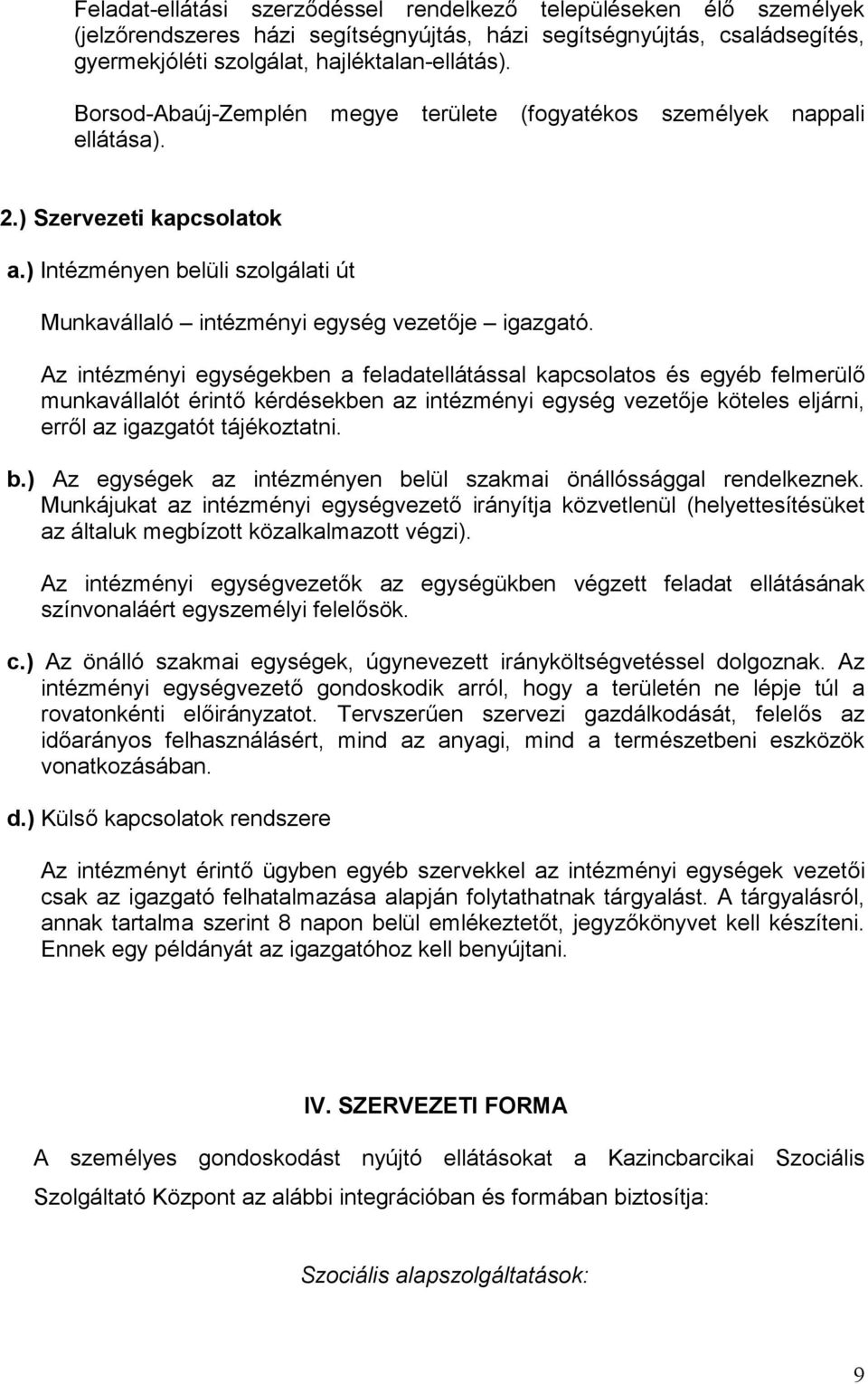 Az intézményi egységekben a feladatellátással kapcsolatos és egyéb felmerülő munkavállalót érintő kérdésekben az intézményi egység vezetője köteles eljárni, erről az igazgatót tájékoztatni. b.